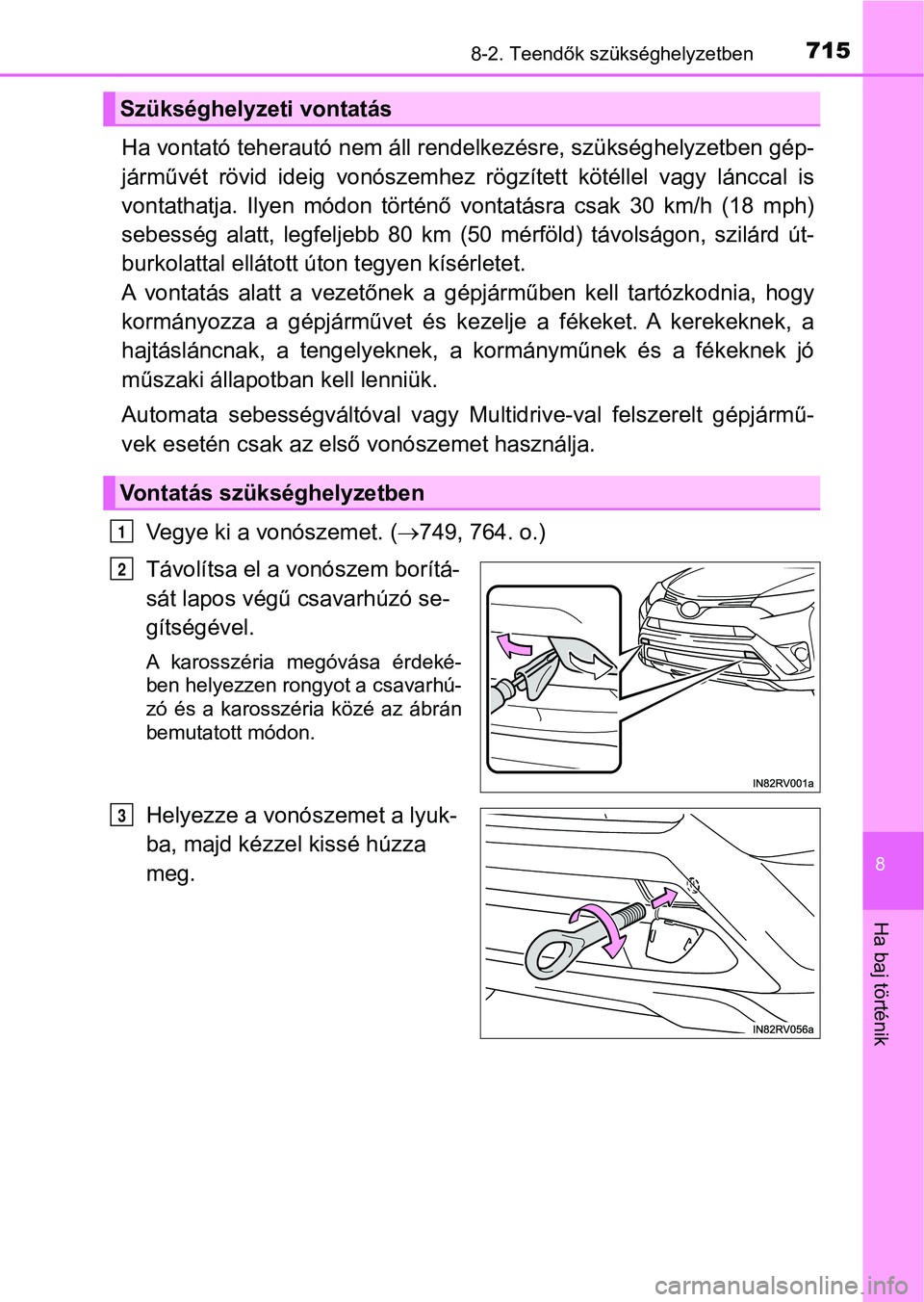 TOYOTA RAV4 2017  Kezelési útmutató (in Hungarian) 7158-2. Teendők szükséghelyzetben
8
Ha baj történik
Ha vontató teherautó nem áll rendelkezésre, szükséghelyzetben gép-
járművét  rövid  ideig  vonószemhez  r ögzített  kötéllel  v