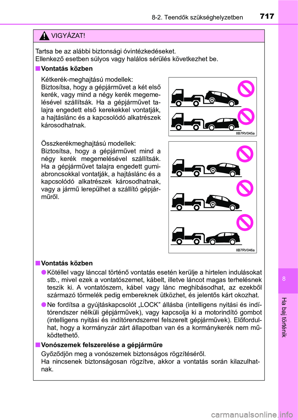 TOYOTA RAV4 2017  Kezelési útmutató (in Hungarian) 7178-2. Teendők szükséghelyzetben
8
Ha baj történik
VIGYÁZAT!
Tartsa be az alábbi biztonsági óvintézkedéseket. 
Ellenkező esetben súlyos vagy halálos sérülés következhet be.
nVontat