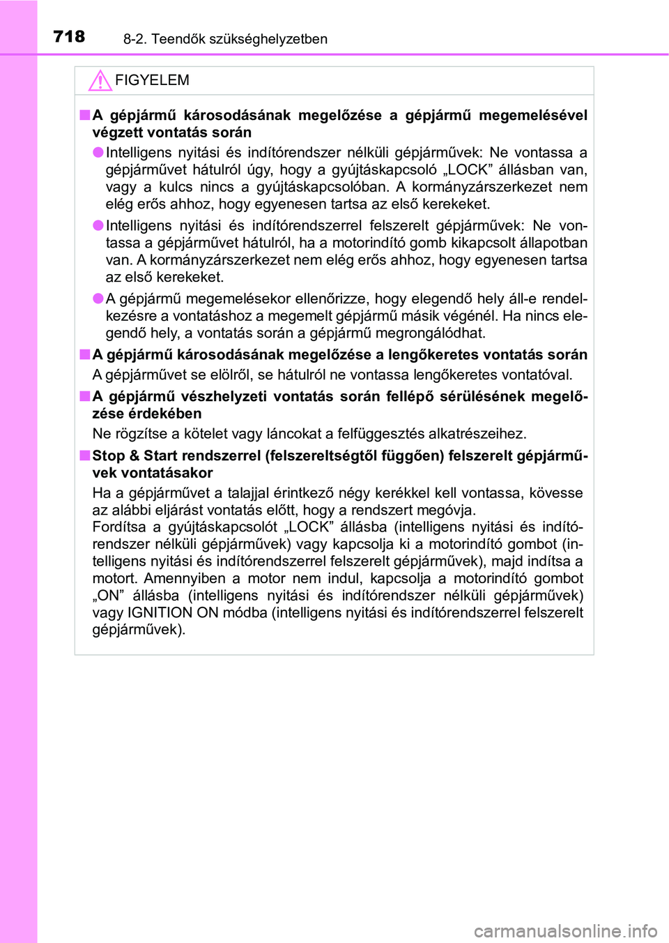 TOYOTA RAV4 2017  Kezelési útmutató (in Hungarian) 7188-2. Teendők szükséghelyzetben
FIGYELEM
nA  gépjármű  károsodásának  megelőzése  a  gépjármű  megemelésével
végzett vontatás során
lIntelligens  nyitási  és  indítórendszer  