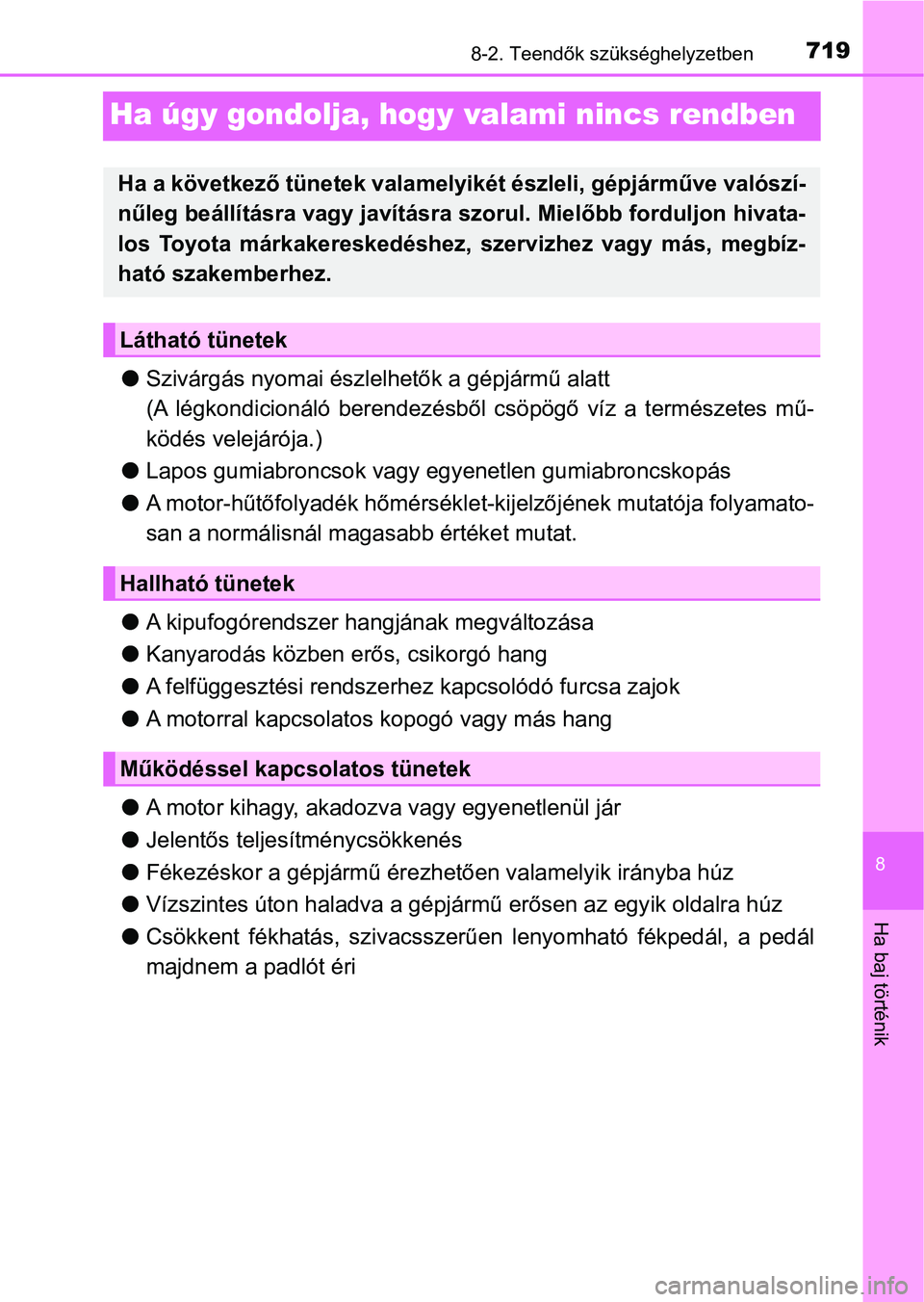 TOYOTA RAV4 2017  Kezelési útmutató (in Hungarian) 7198-2. Teendők szükséghelyzetben
8
Ha baj történik
Ha úgy gondolja, hogy valami nincs rendben
lSzivárgás nyomai észlel hetők a gépjármű alatt 
(A  légkondicionáló  berendezésből  cs