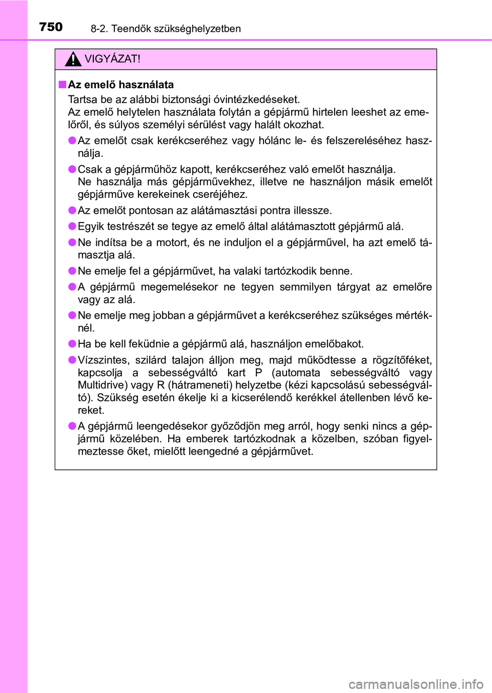 TOYOTA RAV4 2017 Kezelési útmutató (in Hungarian) 7508-2. Teendők szükséghelyzetben
VIGYÁZAT!
nAz emelő használata
Tartsa be az alábbi biztonsági óvintézkedéseket.
Az emelő helytelen használata folytán a gépjármű hirtelen leesh et a TOYOTA RAV4 2017 Kezelési útmutató (in Hungarian) 7508-2. Teendők szükséghelyzetben
VIGYÁZAT!
nAz emelő használata
Tartsa be az alábbi biztonsági óvintézkedéseket.
Az emelő helytelen használata folytán a gépjármű hirtelen leesh et a