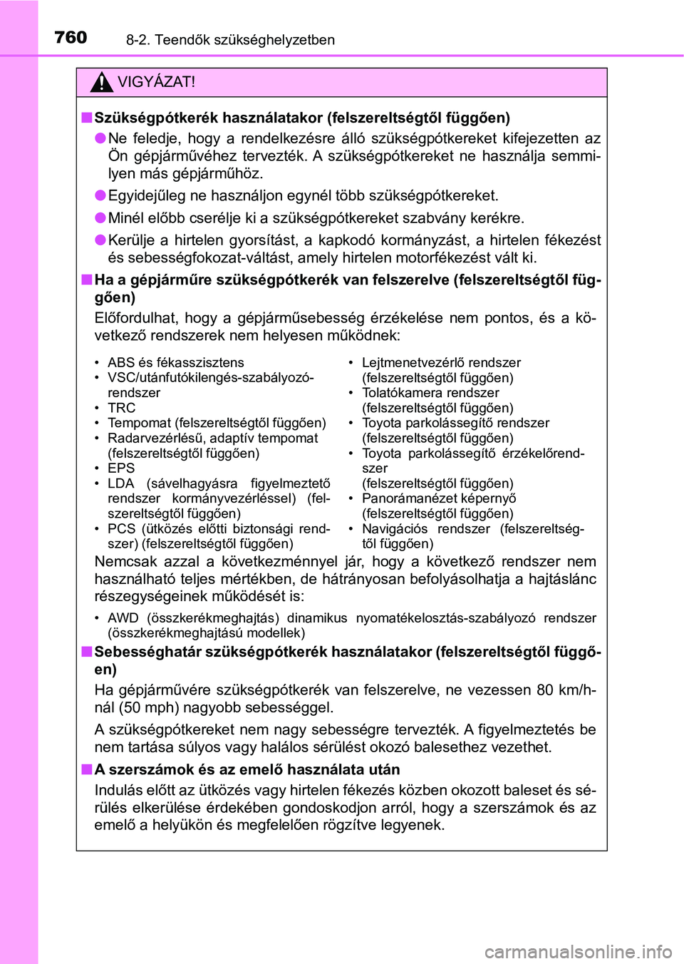TOYOTA RAV4 2017  Kezelési útmutató (in Hungarian) 7608-2. Teendők szükséghelyzetben
VIGYÁZAT!
nSzükségpótkerék használatakor  (felszereltségtől függően)
l Ne  feledje,  hogy  a  rendelkezésre  álló  szükségpótkereket  kifejez etten