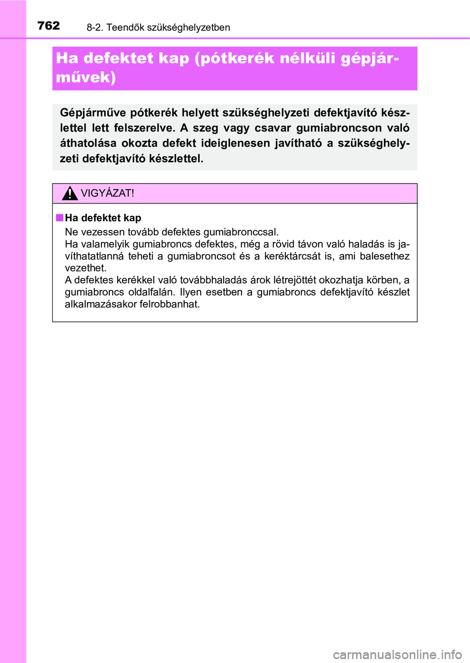 TOYOTA RAV4 2017 Kezelési útmutató (in Hungarian) 7628-2. Teendők szükséghelyzetben
Ha defektet kap (pótkerék nélküli gépjár-
mű vek)
Gépjárműve pótkerék helyett szükséghelyzeti defektjavító kész-
lettel lett felszerelve. TOYOTA RAV4 2017 Kezelési útmutató (in Hungarian) 7628-2. Teendők szükséghelyzetben
Ha defektet kap (pótkerék nélküli gépjár-
mű vek)
Gépjárműve pótkerék helyett szükséghelyzeti defektjavító kész-
lettel lett felszerelve.