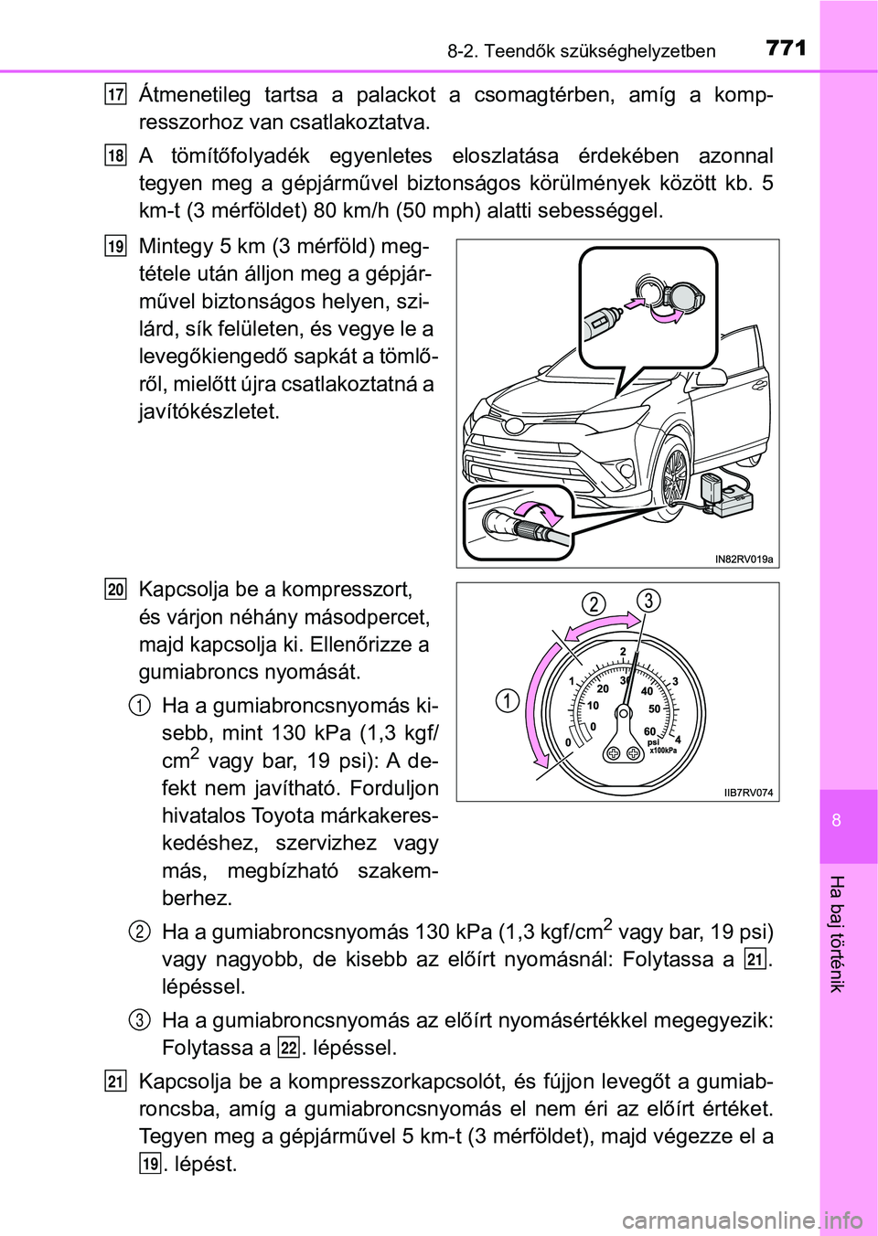 TOYOTA RAV4 2017  Kezelési útmutató (in Hungarian) 7718-2. Teendők szükséghelyzetben
8
Ha baj történik
Átmenetileg  tartsa  a  palackot  a  csomagtérben,  amíg  a  komp-
resszorhoz van csatlakoztatva.
A  tömítőfolyadék  egyenletes  eloszla
