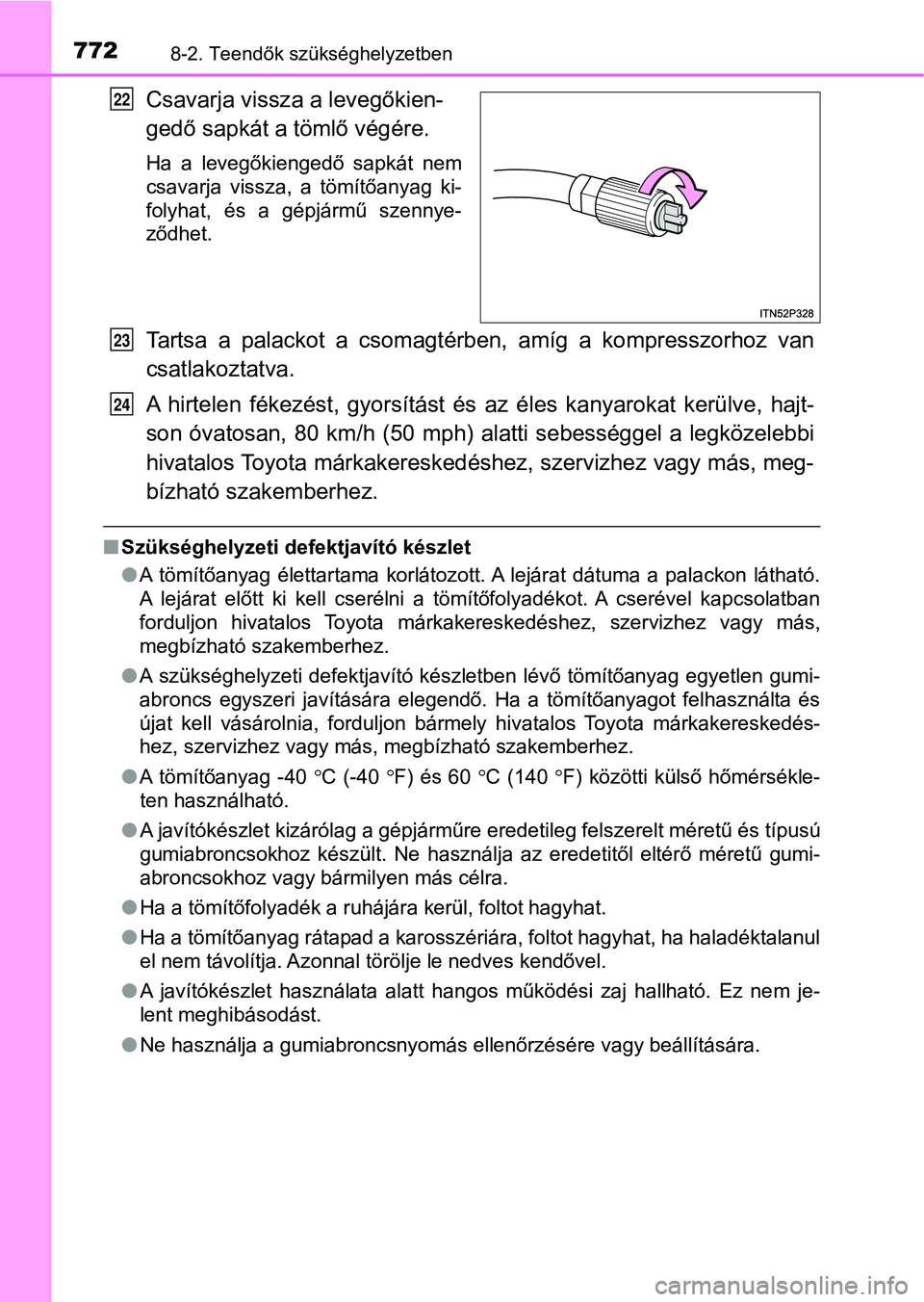 TOYOTA RAV4 2017  Kezelési útmutató (in Hungarian) 7728-2. Teendők szükséghelyzetben
Csavarja vissza a levegőkien-
gedő sapkát a tömlő végére.
Ha  a  levegőkiengedő  sapkát  nem
csavarja  vissza,  a  tömítőanyag  ki-
folyhat,  és  a  