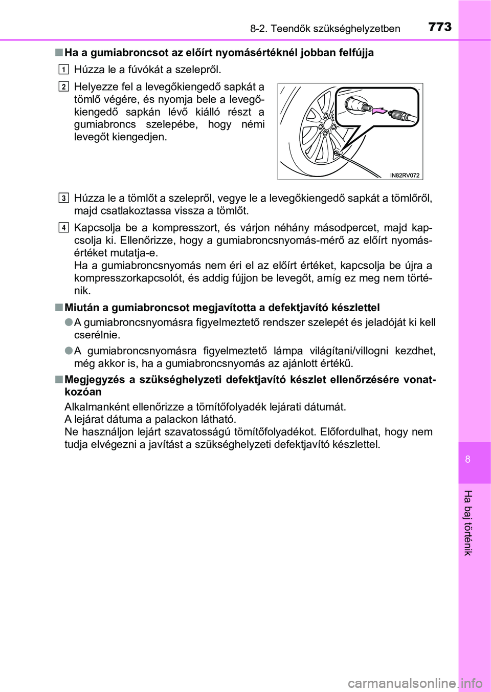 TOYOTA RAV4 2017  Kezelési útmutató (in Hungarian) 7738-2. Teendők szükséghelyzetben
8
Ha baj történik
nHa a gumiabroncsot az előírt  nyomásértéknél jobban felfújja
Húzza le a fúvókát a szelepről.
Húzza le a tömlőt a szelepről, ve
