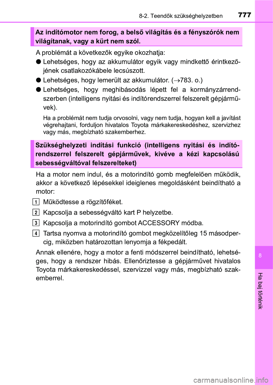 TOYOTA RAV4 2017  Kezelési útmutató (in Hungarian) 7778-2. Teendők szükséghelyzetben
8
Ha baj történik
A problémát a következők egyike okozhatja:
lLehetséges,  hogy  az  akkumulátor  egyik  vagy  mindkettő  érintkező-
jének csatlakozók