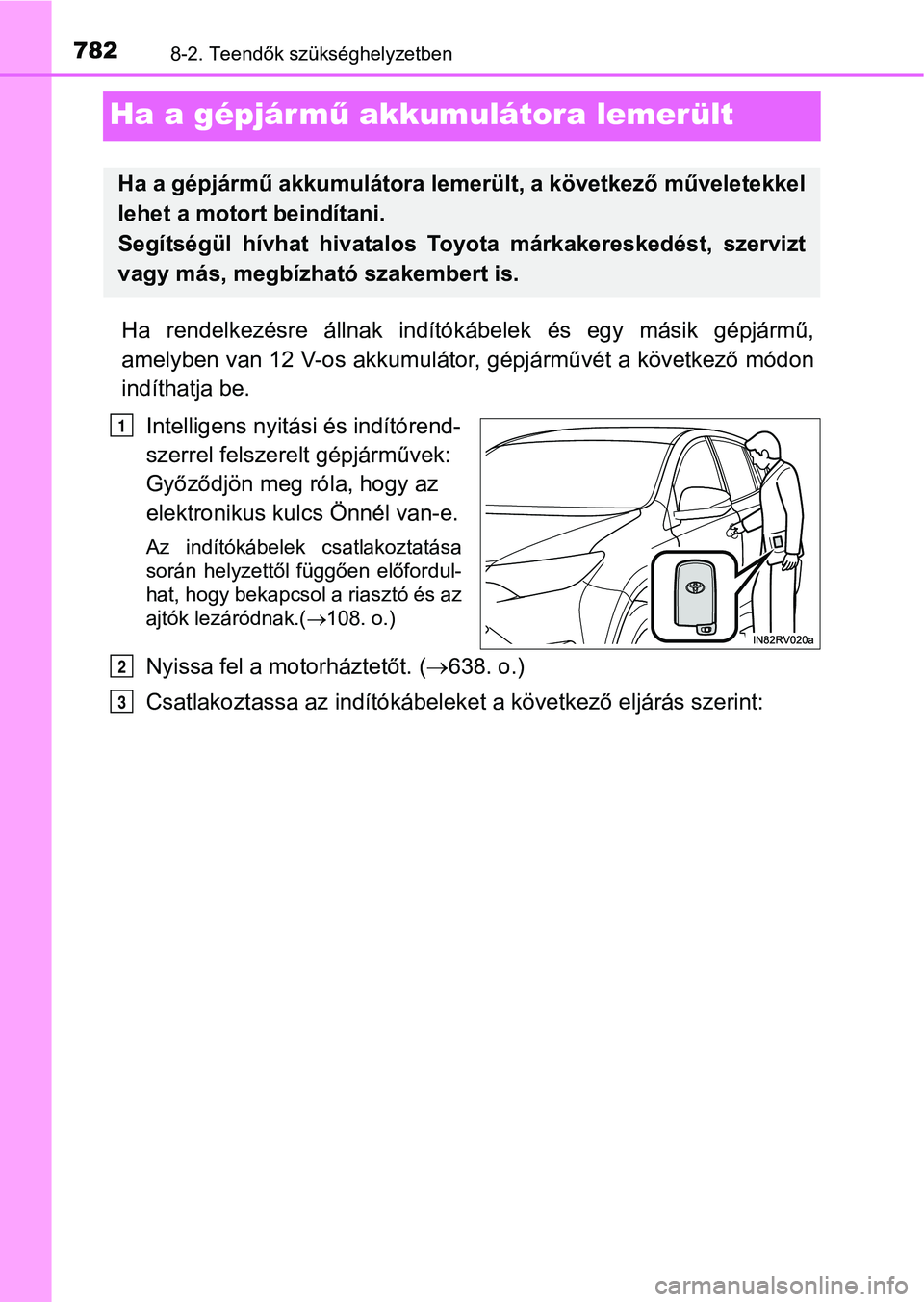 TOYOTA RAV4 2017  Kezelési útmutató (in Hungarian) 7828-2. Teendők szükséghelyzetben
Ha a gépjármű akkumulátora lemerült
Ha  rendelkezésre  állnak  indítók ábelek  és  egy  másik  gépjármű,
amelyben van 12 V-os akkumulátor , gépjá