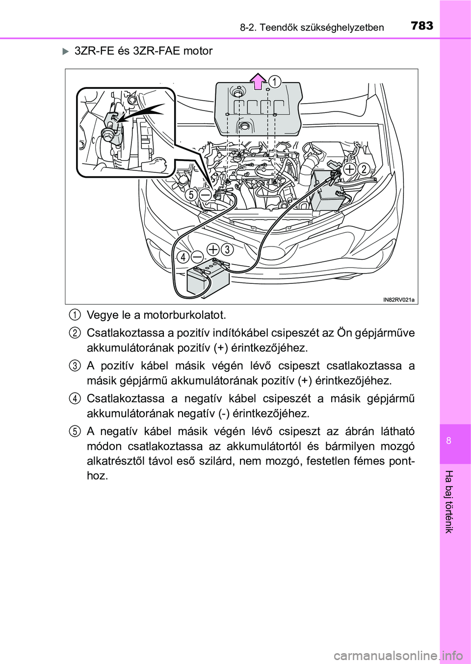 TOYOTA RAV4 2017  Kezelési útmutató (in Hungarian) 7838-2. Teendők szükséghelyzetben
8
Ha baj történik
3ZR-FE és 3ZR-FAE motorVegye le a motorburkolatot.
Csatlakoztassa a pozit ív indítókábel csipeszét az Ön gépjárműve
akkumulátorá