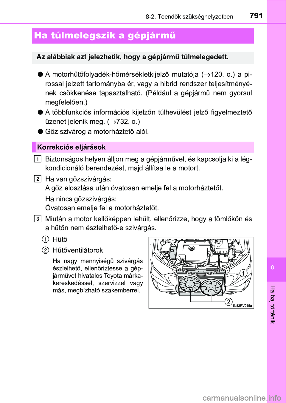 TOYOTA RAV4 2017  Kezelési útmutató (in Hungarian) 7918-2. Teendők szükséghelyzetben
8
Ha baj történik
Ha túlmelegszik a gépjár mű
lA  motorhűtőfolyadék-hőmérsékletkijelző  mutatója  ( 120. o.) a pi-
rossal jelzett tartományba ér