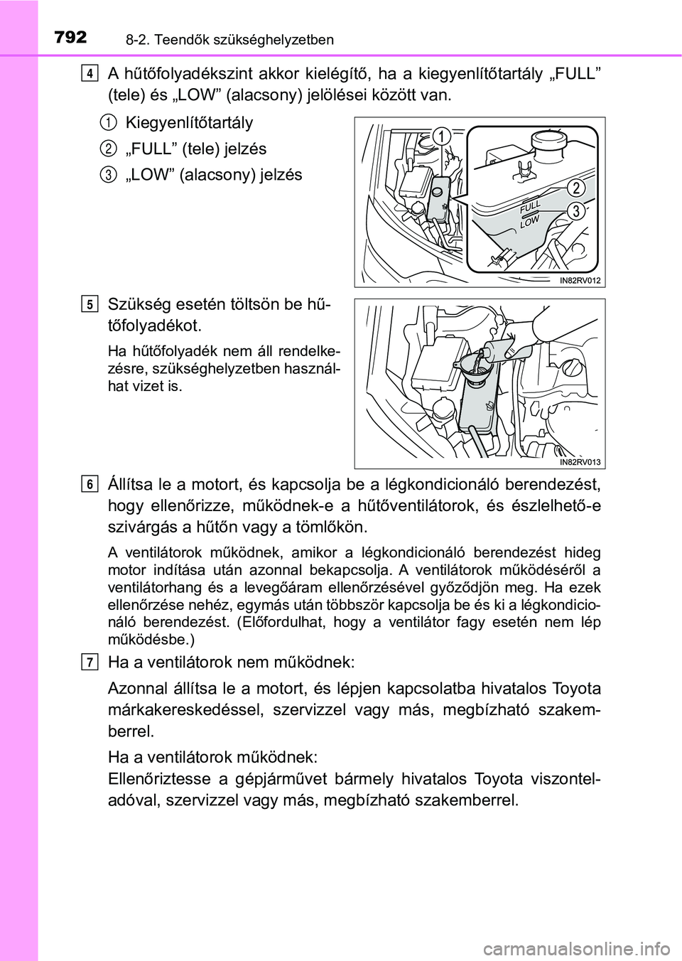 TOYOTA RAV4 2017  Kezelési útmutató (in Hungarian) 7928-2. Teendők szükséghelyzetben
A  hűtőfolyadékszint  akkor  kielégítő,  ha  a  kiegyenlítőtartály  „FULL”
(tele) és „LOW” (alacson y) jelölései között van.
Kiegyenlítőtar