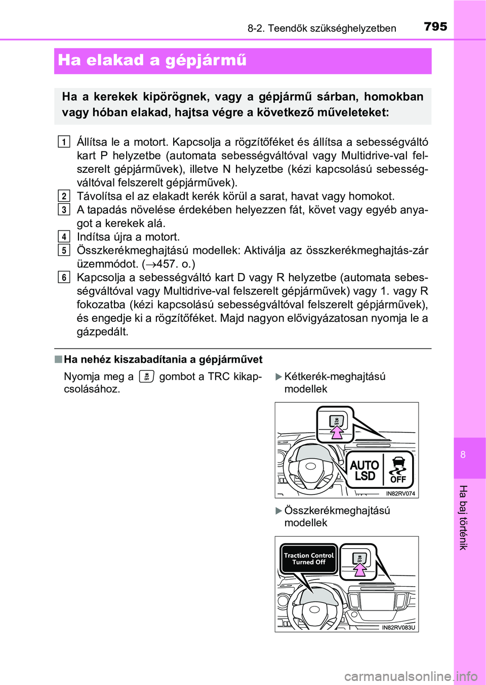 TOYOTA RAV4 2017  Kezelési útmutató (in Hungarian) 7958-2. Teendők szükséghelyzetben
8
Ha baj történik
Ha elakad a gépjár mű
Állítsa  le  a  motort.  Kapcsolja  a  rögzítőféket  és  állítsa  a  sebe sségváltó
kart  P  helyzetbe  (a