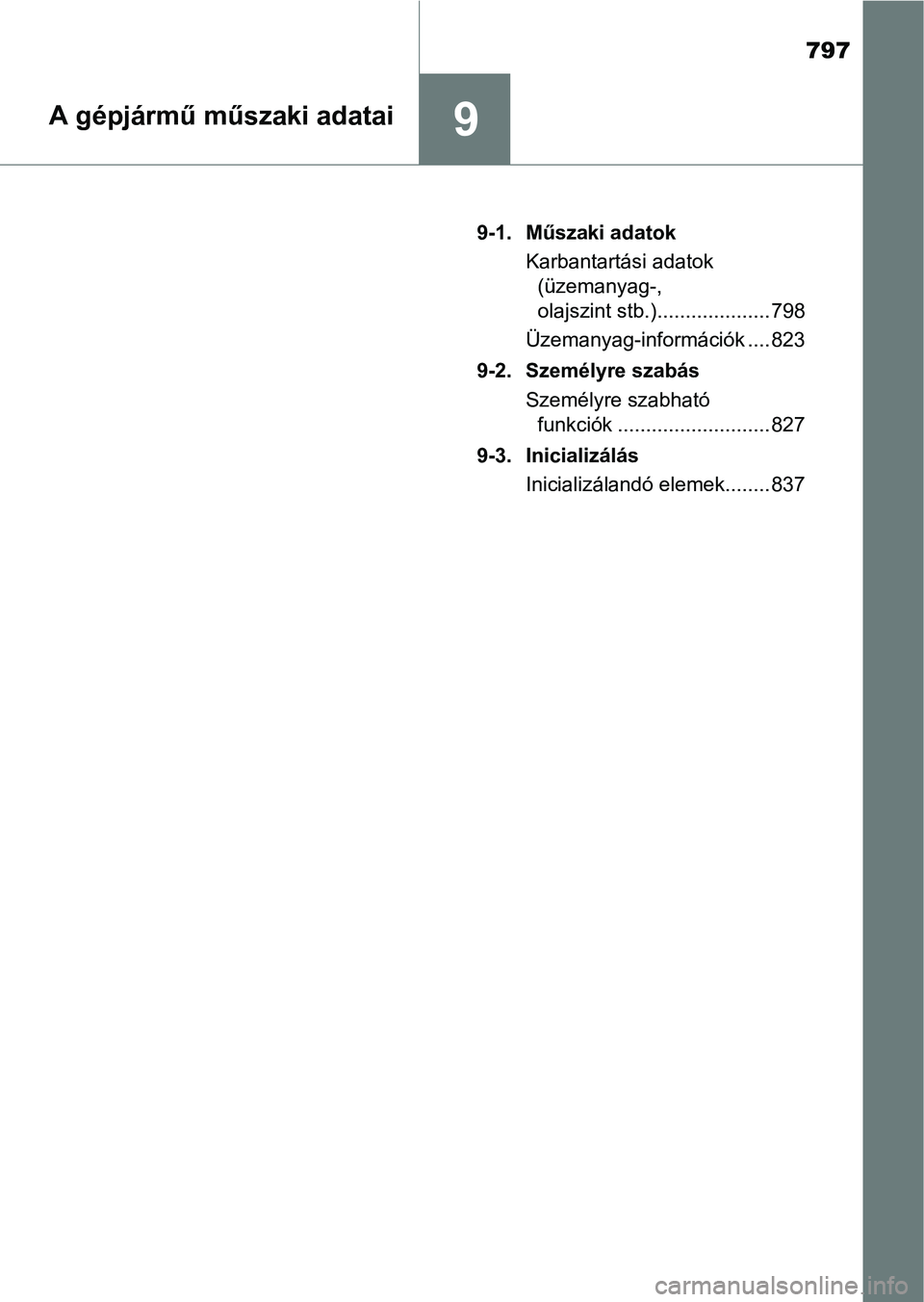 TOYOTA RAV4 2017  Kezelési útmutató (in Hungarian) 797
9A gépjármű műszaki adatai
9-1. Műszaki adatokKarbantartási adatok (üzemanyag-, 
olajszint stb.).................... 798
Üzemanyag-információk .... 823
9-2. Személyre szabás Személyre