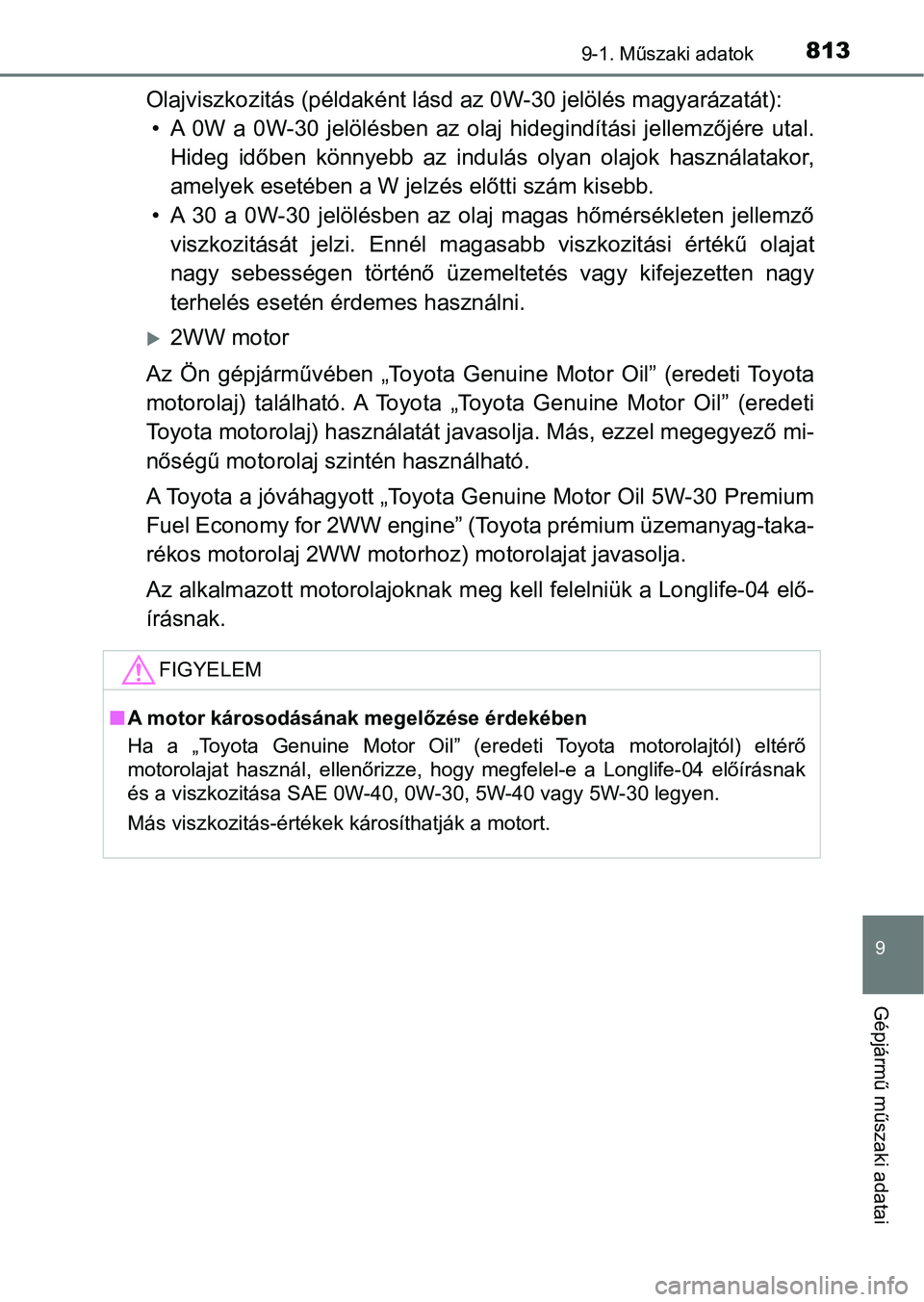 TOYOTA RAV4 2017 Kezelési útmutató (in Hungarian) 8139-1. Műszaki adatok
9
Gépjármű műszaki adatai
Olajviszkozitás (példaként lásd az 0W-30 jelölés magyarázatát):
• A 0W a 0W-30 jelölésben az olaj hidegindítási jellemzőjé TOYOTA RAV4 2017 Kezelési útmutató (in Hungarian) 8139-1. Műszaki adatok
9
Gépjármű műszaki adatai
Olajviszkozitás (példaként lásd az 0W-30 jelölés magyarázatát):
• A 0W a 0W-30 jelölésben az olaj hidegindítási jellemzőjé