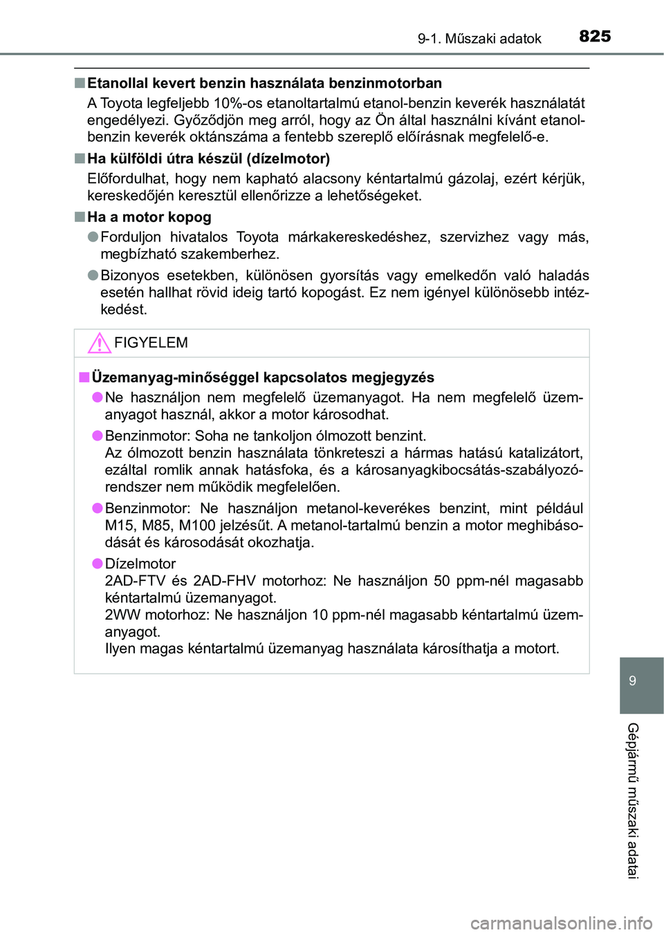 TOYOTA RAV4 2017 Kezelési útmutató (in Hungarian) 8259-1. Műszaki adatok
9
Gépjármű műszaki adatai
nEtanollal kevert benzin hasz nálata benzinmotorban
A Toyota legfeljebb 10%-os etanoltartalmú etanol-benzin keverék használatát
engedélyezi TOYOTA RAV4 2017 Kezelési útmutató (in Hungarian) 8259-1. Műszaki adatok
9
Gépjármű műszaki adatai
nEtanollal kevert benzin hasz nálata benzinmotorban
A Toyota legfeljebb 10%-os etanoltartalmú etanol-benzin keverék használatát
engedélyezi