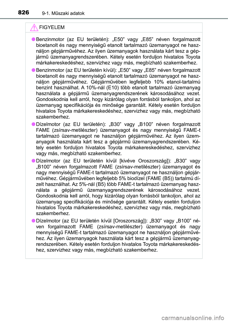 TOYOTA RAV4 2017 Kezelési útmutató (in Hungarian) 8269-1. Műszaki adatok
FIGYELEM
lBenzinmotor (az EU területén): „E50” vagy „E85” néven forgalmaz ott
bioetanolt és nagy mennyiségű etanolt tartalmazó üzemanyagot ne hasz-
nál TOYOTA RAV4 2017 Kezelési útmutató (in Hungarian) 8269-1. Műszaki adatok
FIGYELEM
lBenzinmotor (az EU területén): „E50” vagy „E85” néven forgalmaz ott
bioetanolt és nagy mennyiségű etanolt tartalmazó üzemanyagot ne hasz-
nál