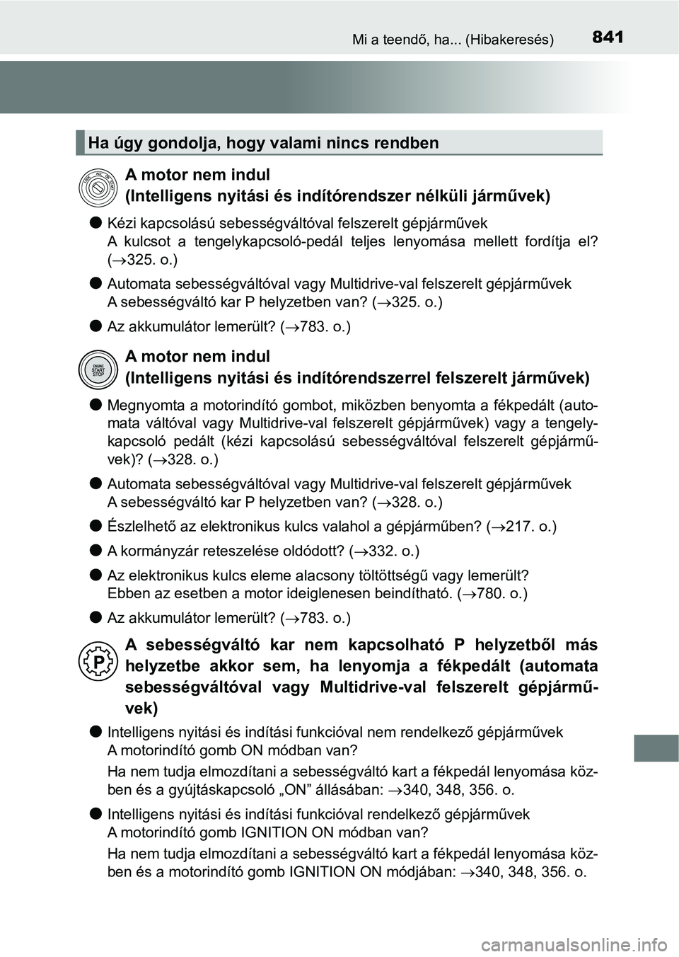TOYOTA RAV4 2017 Kezelési útmutató (in Hungarian) 841Mi a teendő, ha... (Hibakeresés)
lKézi kapcsolású sebességváltóval felszerelt gépjárművek
A kulcsot a tengelykapcsoló-pedál teljes lenyomása mellett fordítja el?
( 325. TOYOTA RAV4 2017 Kezelési útmutató (in Hungarian) 841Mi a teendő, ha... (Hibakeresés)
lKézi kapcsolású sebességváltóval felszerelt gépjárművek
A kulcsot a tengelykapcsoló-pedál teljes lenyomása mellett fordítja el?
( 325.