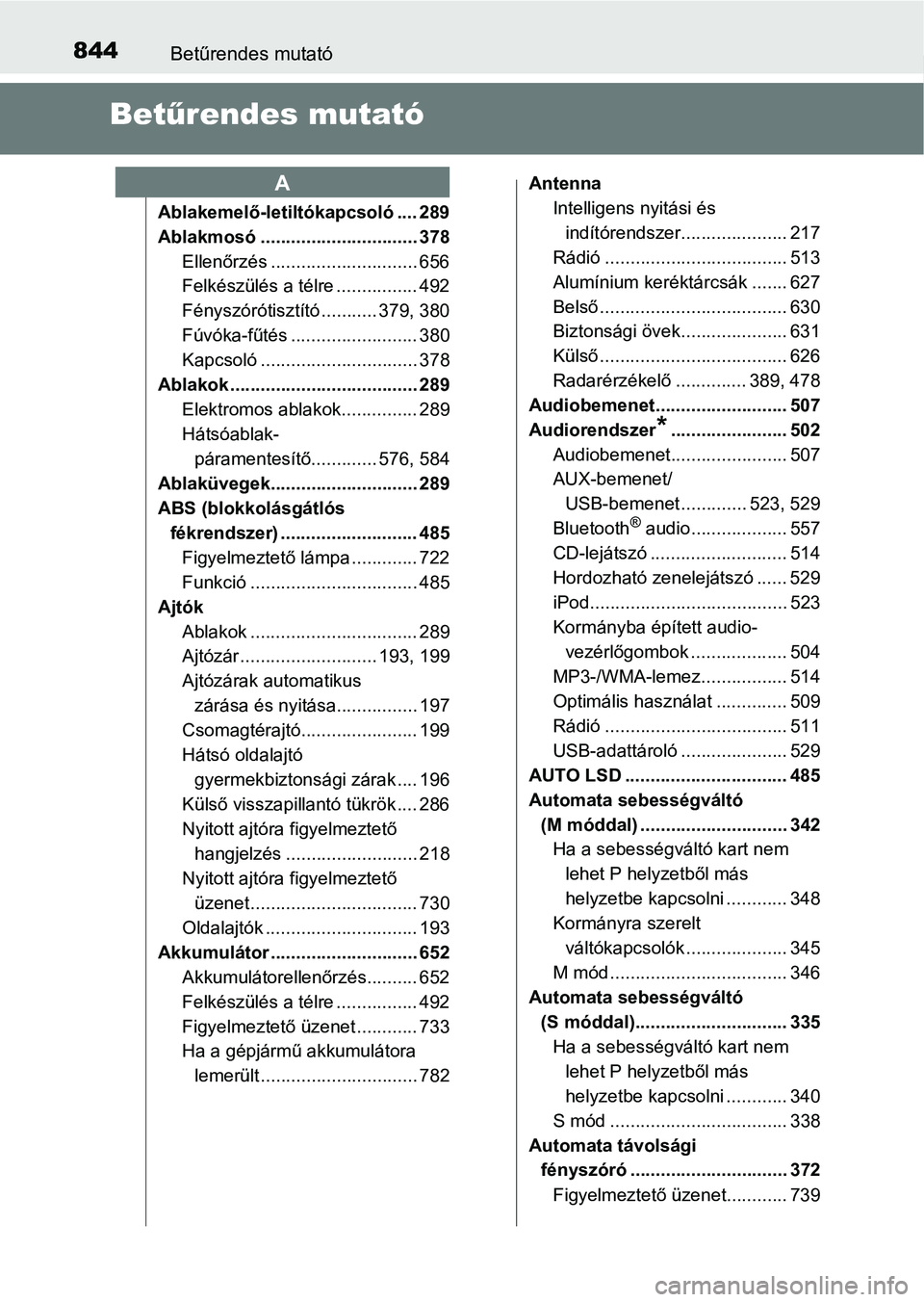 TOYOTA RAV4 2017 Kezelési útmutató (in Hungarian) 844Betűrendes mutató
Betűrendes mutató
Ablakemelő-letiltókapcsoló .... 289
Ablakmosó ............................... 378
Ellenőrzés ............................. 656
Felkészülés a télre TOYOTA RAV4 2017 Kezelési útmutató (in Hungarian) 844Betűrendes mutató
Betűrendes mutató
Ablakemelő-letiltókapcsoló .... 289
Ablakmosó ............................... 378
Ellenőrzés ............................. 656
Felkészülés a télre