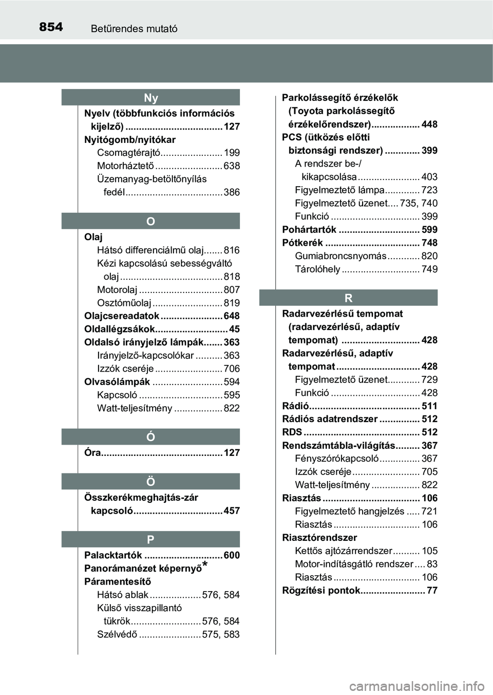 TOYOTA RAV4 2017 Kezelési útmutató (in Hungarian) 854Betűrendes mutató
Nyelv (többfunkciós információs kijelző) .................................... 127
Nyitógomb/nyitókar Csomagtérajtó....................... 199
Motorháztető ........... TOYOTA RAV4 2017 Kezelési útmutató (in Hungarian) 854Betűrendes mutató
Nyelv (többfunkciós információs kijelző) .................................... 127
Nyitógomb/nyitókar Csomagtérajtó....................... 199
Motorháztető ...........