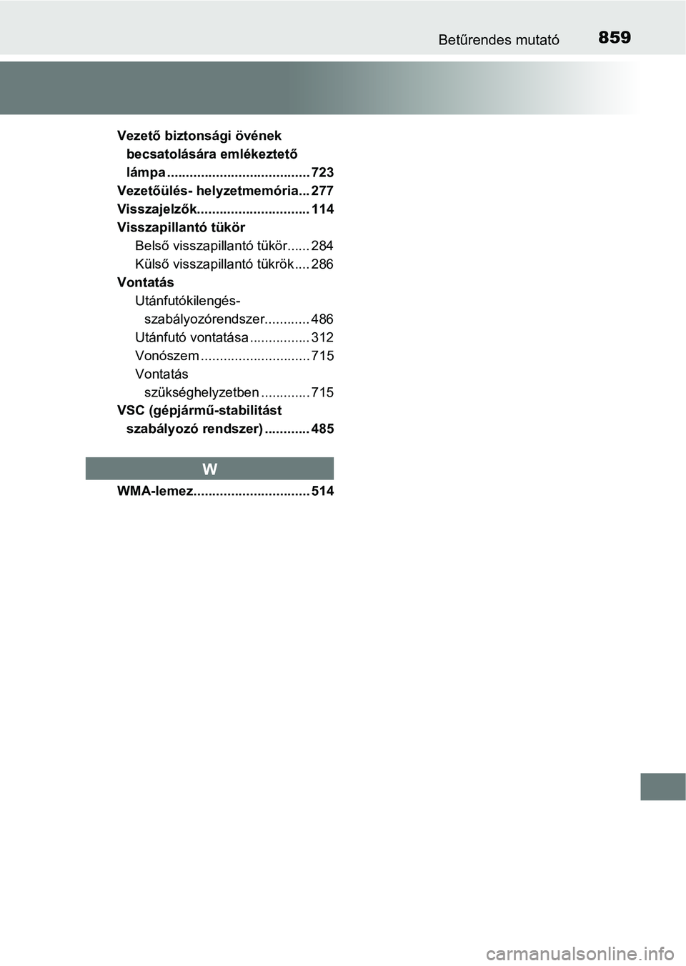 TOYOTA RAV4 2017 Kezelési útmutató (in Hungarian) 859Betűrendes mutató
Vezető biztonsági övének becsatolására emlékeztető
lámpa ...................................... 723
Vezetőülés- helyzetmemória... 277
Visszajelzők................ TOYOTA RAV4 2017 Kezelési útmutató (in Hungarian) 859Betűrendes mutató
Vezető biztonsági övének becsatolására emlékeztető
lámpa ...................................... 723
Vezetőülés- helyzetmemória... 277
Visszajelzők................