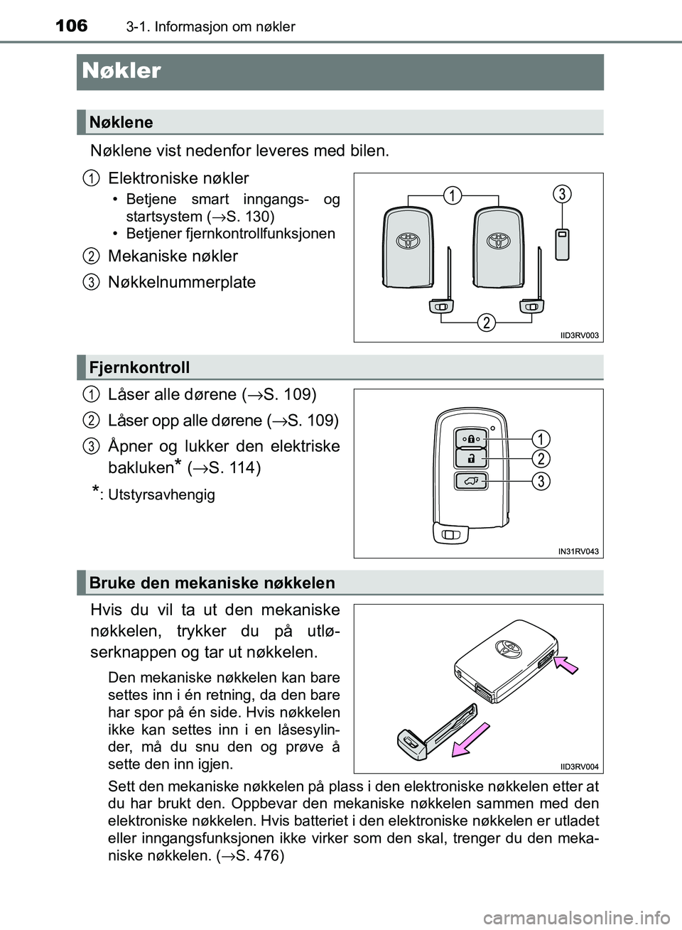 TOYOTA RAV4 2017 Instruksjoner for bruk (in Norwegian) 1063-1. Informasjon om nøkler
OM42B82NO
Nøkler
Nøklene vist nedenfor leveres med bilen.Elektroniske nøkler
• Betjene smart inngangs- ogstartsystem ( →S. 130)
• Betjener fjernkontrollfunksjon TOYOTA RAV4 2017 Instruksjoner for bruk (in Norwegian) 1063-1. Informasjon om nøkler
OM42B82NO
Nøkler
Nøklene vist nedenfor leveres med bilen.Elektroniske nøkler
• Betjene smart inngangs- ogstartsystem ( →S. 130)
• Betjener fjernkontrollfunksjon