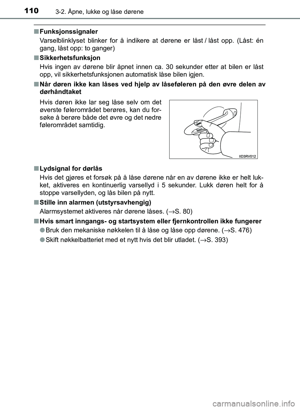 TOYOTA RAV4 2017 Instruksjoner for bruk (in Norwegian) 1103-2. Åpne, lukke og låse dørene
OM42B82NO
■Funksjonssignaler
Varselblinklyset blinker for å indikere at dørene er låst / låst opp. (Låst: én
gang, låst opp: to ganger)
■ Sikkerhetsfun TOYOTA RAV4 2017 Instruksjoner for bruk (in Norwegian) 1103-2. Åpne, lukke og låse dørene
OM42B82NO
■Funksjonssignaler
Varselblinklyset blinker for å indikere at dørene er låst / låst opp. (Låst: én
gang, låst opp: to ganger)
■ Sikkerhetsfun