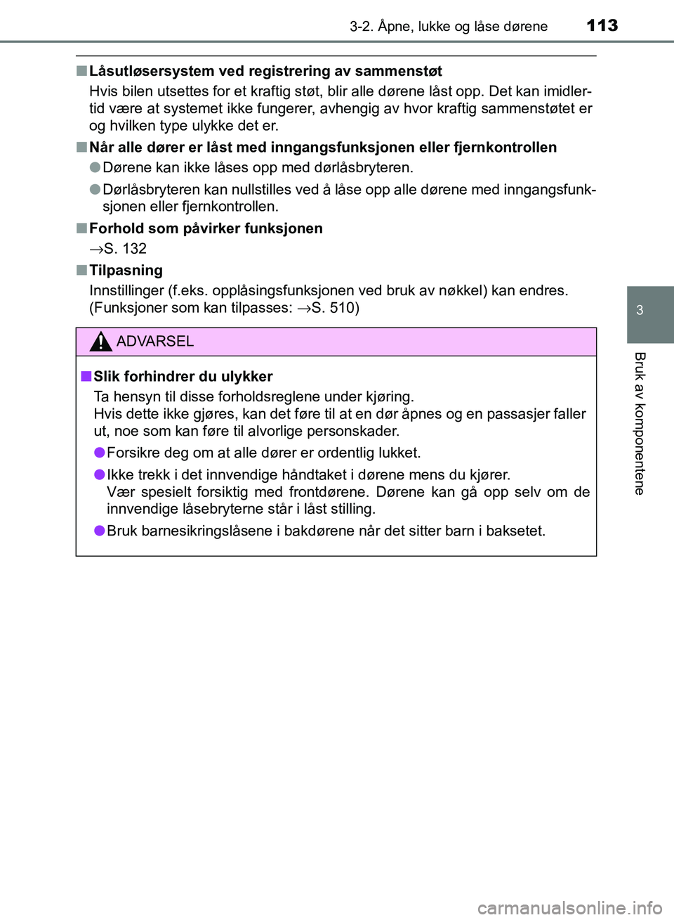 TOYOTA RAV4 2017 Instruksjoner for bruk (in Norwegian) 1133-2. Åpne, lukke og låse dørene
3
Bruk av komponentene
OM42B82NO
■Låsutløsersystem ved registrering av sammenstøt
Hvis bilen utsettes for et kraftig støt, blir alle dørene låst \
opp. De TOYOTA RAV4 2017 Instruksjoner for bruk (in Norwegian) 1133-2. Åpne, lukke og låse dørene
3
Bruk av komponentene
OM42B82NO
■Låsutløsersystem ved registrering av sammenstøt
Hvis bilen utsettes for et kraftig støt, blir alle dørene låst \
opp. De