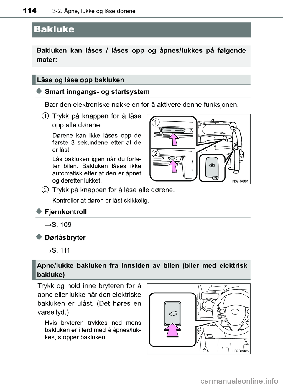 TOYOTA RAV4 2017 Instruksjoner for bruk (in Norwegian) 1143-2. Åpne, lukke og låse dørene
OM42B82NO
Bakluke
◆Smart inngangs- og startsystem
Bær den elektroniske nøkkelen for å aktivere denne funksjonen.Trykk på knappen for å låse
opp alle døre TOYOTA RAV4 2017 Instruksjoner for bruk (in Norwegian) 1143-2. Åpne, lukke og låse dørene
OM42B82NO
Bakluke
◆Smart inngangs- og startsystem
Bær den elektroniske nøkkelen for å aktivere denne funksjonen.Trykk på knappen for å låse
opp alle døre