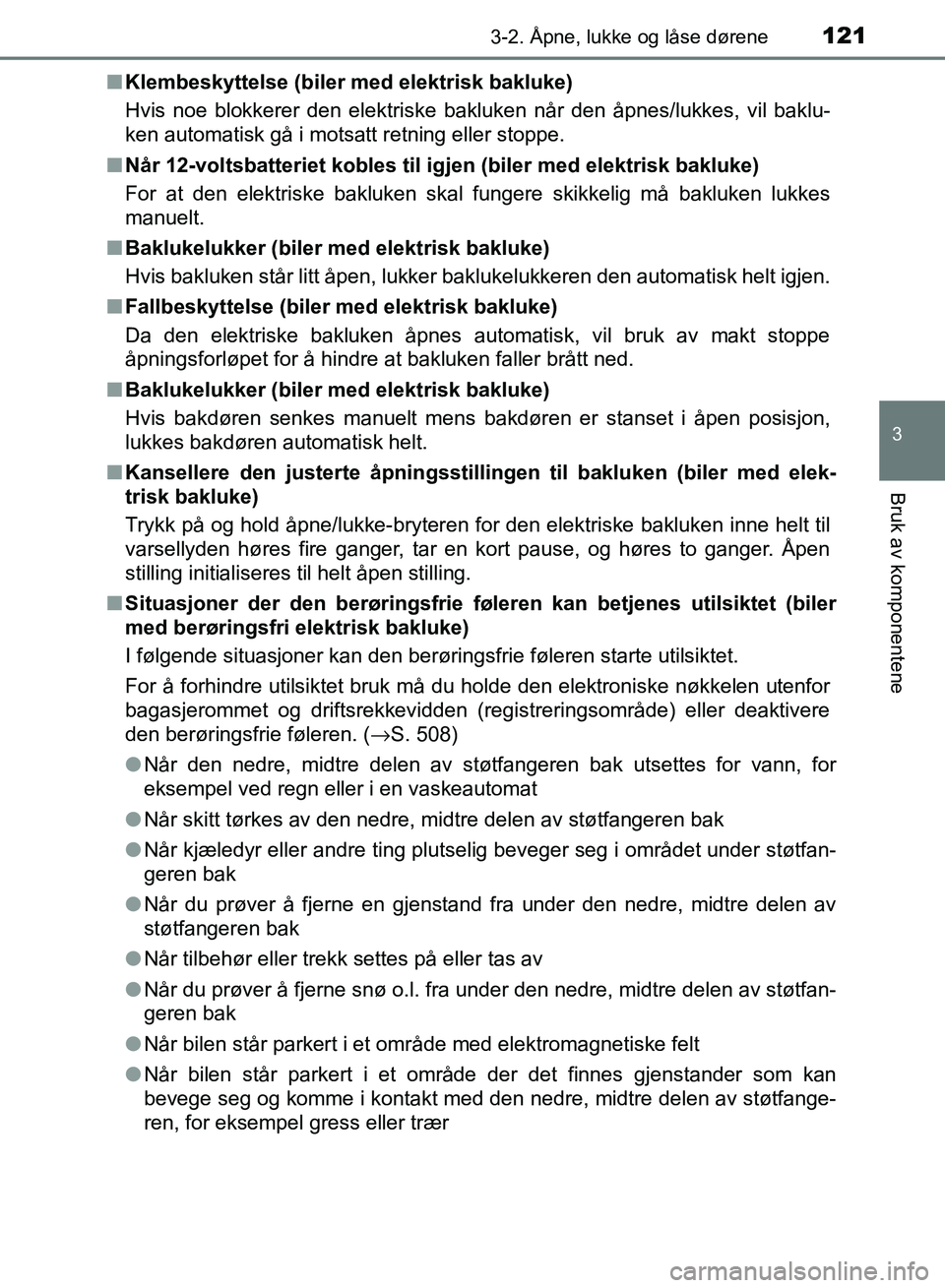 TOYOTA RAV4 2017 Instruksjoner for bruk (in Norwegian) 1213-2. Åpne, lukke og låse dørene
3
Bruk av komponentene
OM42B82NO■
Klembeskyttelse (biler med elektrisk bakluke)
Hvis noe blokkerer den elektriske bakluken når den åpnes/lukkes, vil baklu-
ke TOYOTA RAV4 2017 Instruksjoner for bruk (in Norwegian) 1213-2. Åpne, lukke og låse dørene
3
Bruk av komponentene
OM42B82NO■
Klembeskyttelse (biler med elektrisk bakluke)
Hvis noe blokkerer den elektriske bakluken når den åpnes/lukkes, vil baklu-
ke