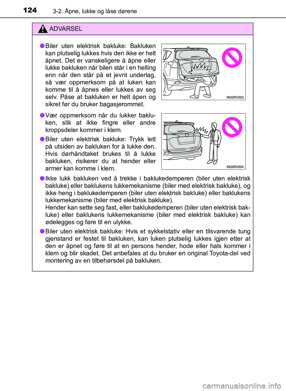 TOYOTA RAV4 2017 Instruksjoner for bruk (in Norwegian) 1243-2. Åpne, lukke og låse dørene
OM42B82NO
ADVARSEL
●Ikke lukk bakluken ved å trekke i baklukedemperen (biler uten elektrisk
bakluke) eller baklukens lukkemekanisme (biler med elektrisk bakluk TOYOTA RAV4 2017 Instruksjoner for bruk (in Norwegian) 1243-2. Åpne, lukke og låse dørene
OM42B82NO
ADVARSEL
●Ikke lukk bakluken ved å trekke i baklukedemperen (biler uten elektrisk
bakluke) eller baklukens lukkemekanisme (biler med elektrisk bakluk