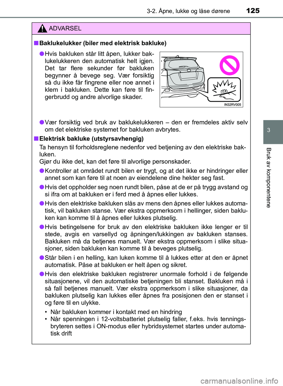 TOYOTA RAV4 2017 Instruksjoner for bruk (in Norwegian) 1253-2. Åpne, lukke og låse dørene
3
Bruk av komponentene
OM42B82NO
ADVARSEL
■Baklukelukker (biler med elektrisk bakluke)
● Vær forsiktig ved bruk av baklukelukkeren – den er fremdeles aktiv TOYOTA RAV4 2017 Instruksjoner for bruk (in Norwegian) 1253-2. Åpne, lukke og låse dørene
3
Bruk av komponentene
OM42B82NO
ADVARSEL
■Baklukelukker (biler med elektrisk bakluke)
● Vær forsiktig ved bruk av baklukelukkeren – den er fremdeles aktiv