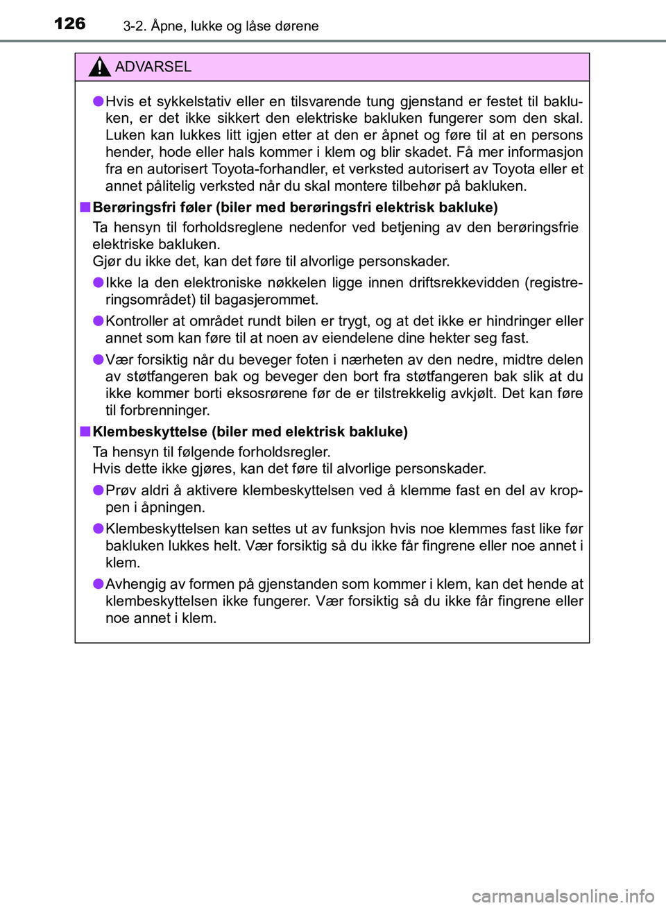 TOYOTA RAV4 2017 Instruksjoner for bruk (in Norwegian) 1263-2. Åpne, lukke og låse dørene
OM42B82NO
ADVARSEL
●Hvis et sykkelstativ eller en tilsvarende tung gjenstand er festet til baklu-
ken, er det ikke sikkert den elektriske bakluken fungerer som TOYOTA RAV4 2017 Instruksjoner for bruk (in Norwegian) 1263-2. Åpne, lukke og låse dørene
OM42B82NO
ADVARSEL
●Hvis et sykkelstativ eller en tilsvarende tung gjenstand er festet til baklu-
ken, er det ikke sikkert den elektriske bakluken fungerer som