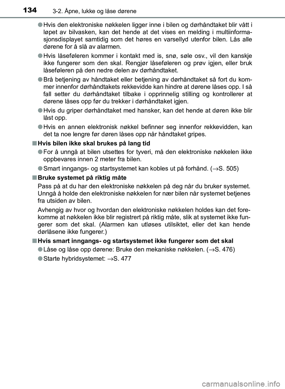 TOYOTA RAV4 2017 Instruksjoner for bruk (in Norwegian) 1343-2. Åpne, lukke og låse dørene
OM42B82NO●
Hvis den elektroniske nøkkelen ligger inne i bilen og dørhåndtaket blir vått i
løpet av bilvasken, kan det hende at det vises en melding i multi TOYOTA RAV4 2017 Instruksjoner for bruk (in Norwegian) 1343-2. Åpne, lukke og låse dørene
OM42B82NO●
Hvis den elektroniske nøkkelen ligger inne i bilen og dørhåndtaket blir vått i
løpet av bilvasken, kan det hende at det vises en melding i multi