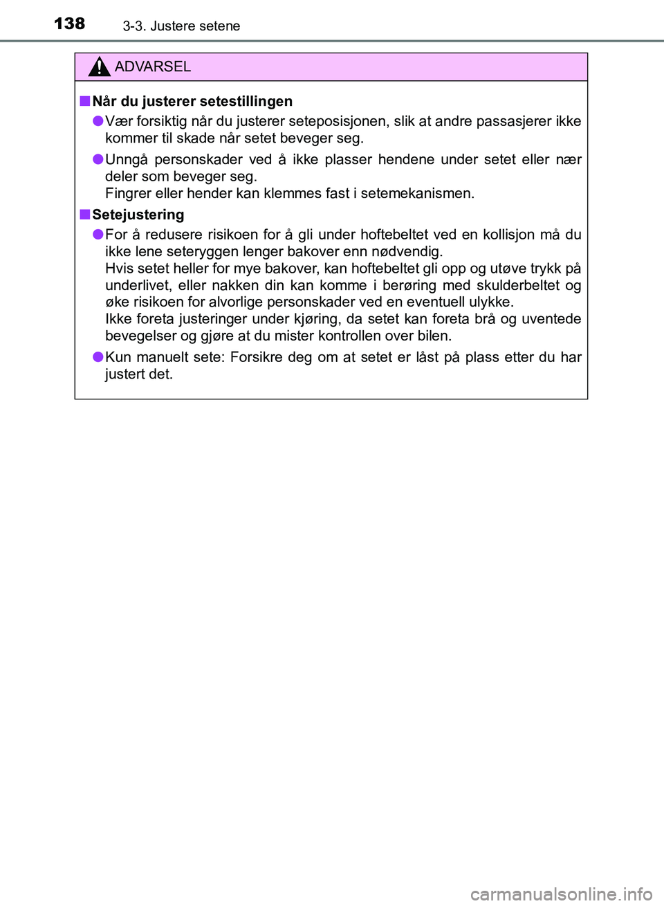 TOYOTA RAV4 2017 Instruksjoner for bruk (in Norwegian) 1383-3. Justere setene
OM42B82NO
ADVARSEL
■Når du justerer setestillingen
● Vær forsiktig når du justerer seteposis jonen, slik at andre passasjerer ikke
kommer til skade når setet beveger seg TOYOTA RAV4 2017 Instruksjoner for bruk (in Norwegian) 1383-3. Justere setene
OM42B82NO
ADVARSEL
■Når du justerer setestillingen
● Vær forsiktig når du justerer seteposis jonen, slik at andre passasjerer ikke
kommer til skade når setet beveger seg