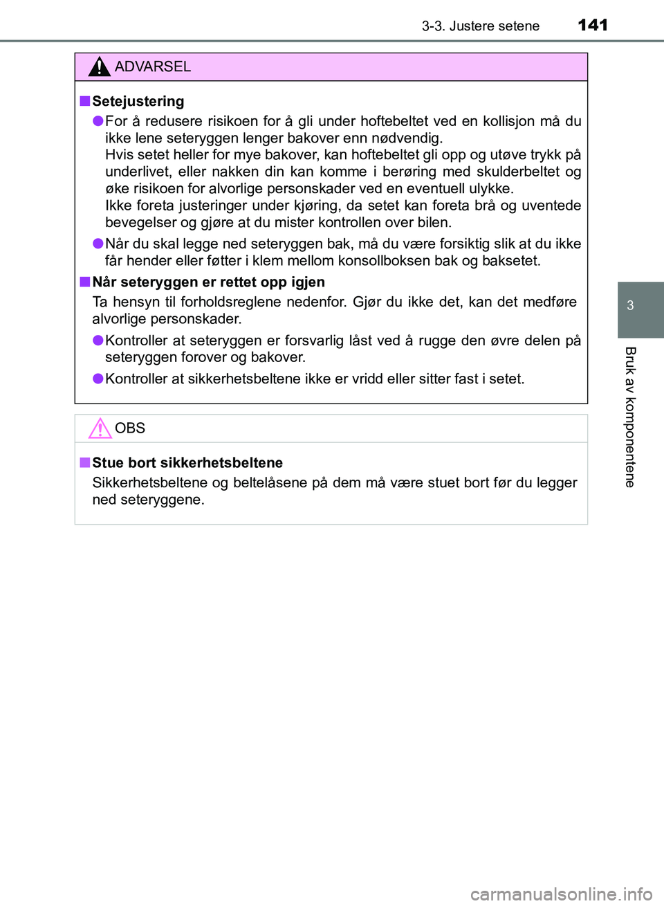 TOYOTA RAV4 2017 Instruksjoner for bruk (in Norwegian) 1413-3. Justere setene
3
Bruk av komponentene
OM42B82NO
ADVARSEL
■Setejustering
● For å redusere risikoen for å gli under hoftebeltet ved en kollisjon må du
ikke lene seteryggen lenger bakover TOYOTA RAV4 2017 Instruksjoner for bruk (in Norwegian) 1413-3. Justere setene
3
Bruk av komponentene
OM42B82NO
ADVARSEL
■Setejustering
● For å redusere risikoen for å gli under hoftebeltet ved en kollisjon må du
ikke lene seteryggen lenger bakover