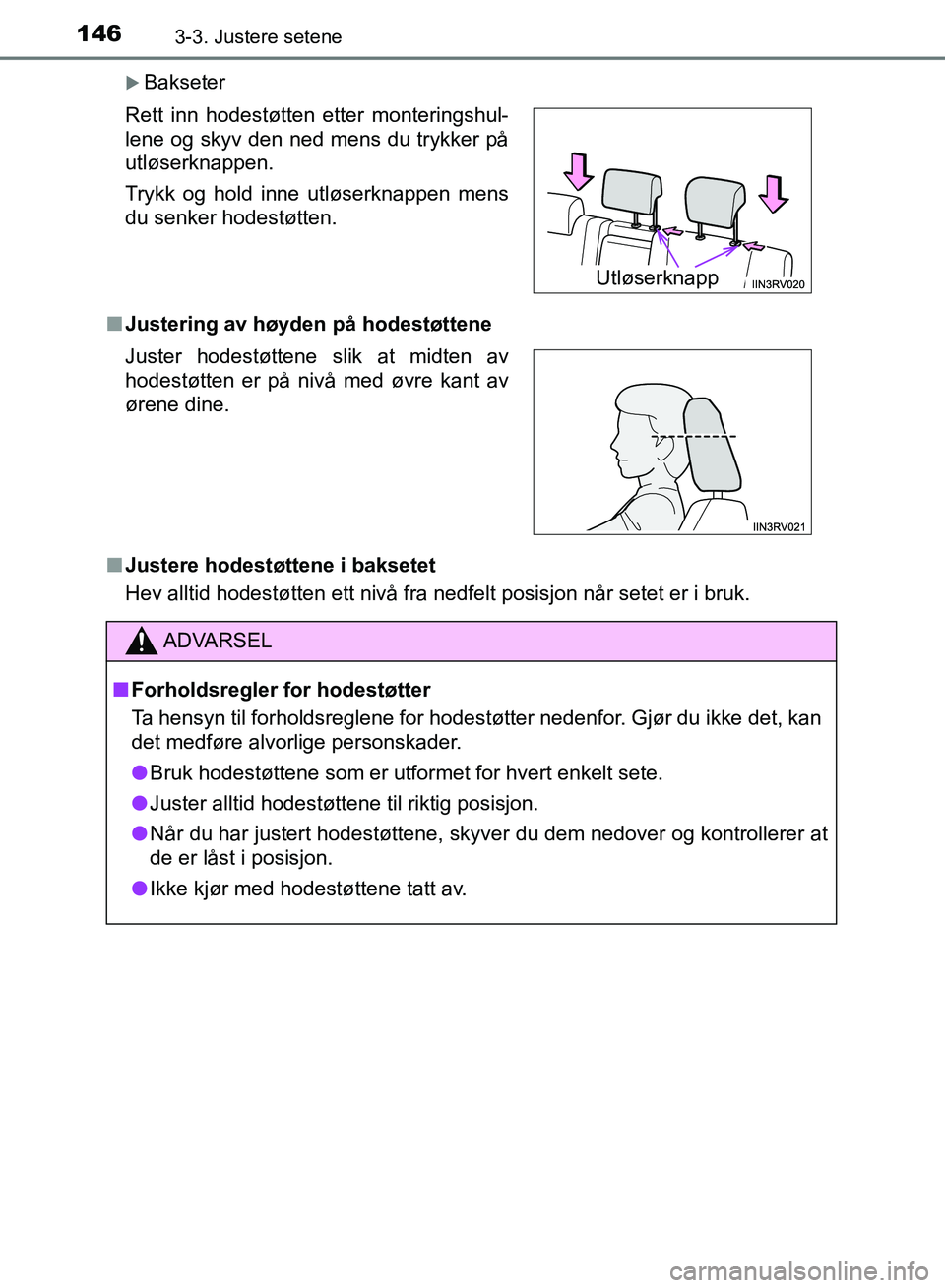 TOYOTA RAV4 2017  Instruksjoner for bruk (in Norwegian) 1463-3. Justere setene
OM42B82NO
Bakseter
■ Justering av høyden på hodestøttene
■ Justere hodestøttene i baksetet
Hev alltid hodestøtten ett nivå fra nedfelt posisjon når setet er i bruk