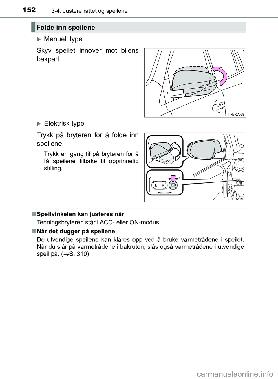 TOYOTA RAV4 2017 Instruksjoner for bruk (in Norwegian) 1523-4. Justere rattet og speilene
OM42B82NO
Manuell type
Skyv speilet innover mot bilens
bakpart.
Elektrisk type
Trykk på bryteren for å folde inn
speilene.
Trykk en gang til på bryteren for TOYOTA RAV4 2017 Instruksjoner for bruk (in Norwegian) 1523-4. Justere rattet og speilene
OM42B82NO
Manuell type
Skyv speilet innover mot bilens
bakpart.
Elektrisk type
Trykk på bryteren for å folde inn
speilene.
Trykk en gang til på bryteren for