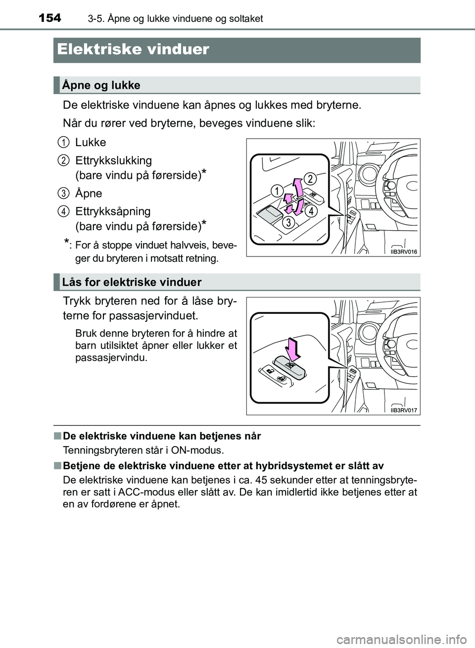 TOYOTA RAV4 2017 Instruksjoner for bruk (in Norwegian) 1543-5. Åpne og lukke vinduene og soltaket
OM42B82NO
Elektriske vinduer
De elektriske vinduene kan åpnes og lukkes med bryterne.
Når du rører ved bryterne, beveges vinduene slik:Lukke
Ettrykkslukk TOYOTA RAV4 2017 Instruksjoner for bruk (in Norwegian) 1543-5. Åpne og lukke vinduene og soltaket
OM42B82NO
Elektriske vinduer
De elektriske vinduene kan åpnes og lukkes med bryterne.
Når du rører ved bryterne, beveges vinduene slik:Lukke
Ettrykkslukk