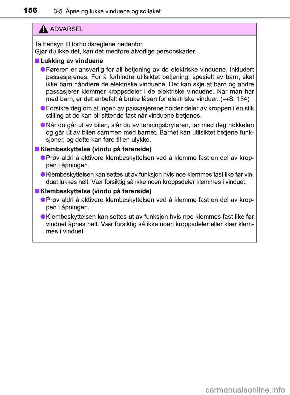 TOYOTA RAV4 2017 Instruksjoner for bruk (in Norwegian) 1563-5. Åpne og lukke vinduene og soltaket
OM42B82NO
ADVARSEL
Ta hensyn til forholdsreglene nedenfor.
Gjør du ikke det, kan det medføre alvorlige personskader.
■Lukking av vinduene
● Føreren TOYOTA RAV4 2017 Instruksjoner for bruk (in Norwegian) 1563-5. Åpne og lukke vinduene og soltaket
OM42B82NO
ADVARSEL
Ta hensyn til forholdsreglene nedenfor.
Gjør du ikke det, kan det medføre alvorlige personskader.
■Lukking av vinduene
● Føreren