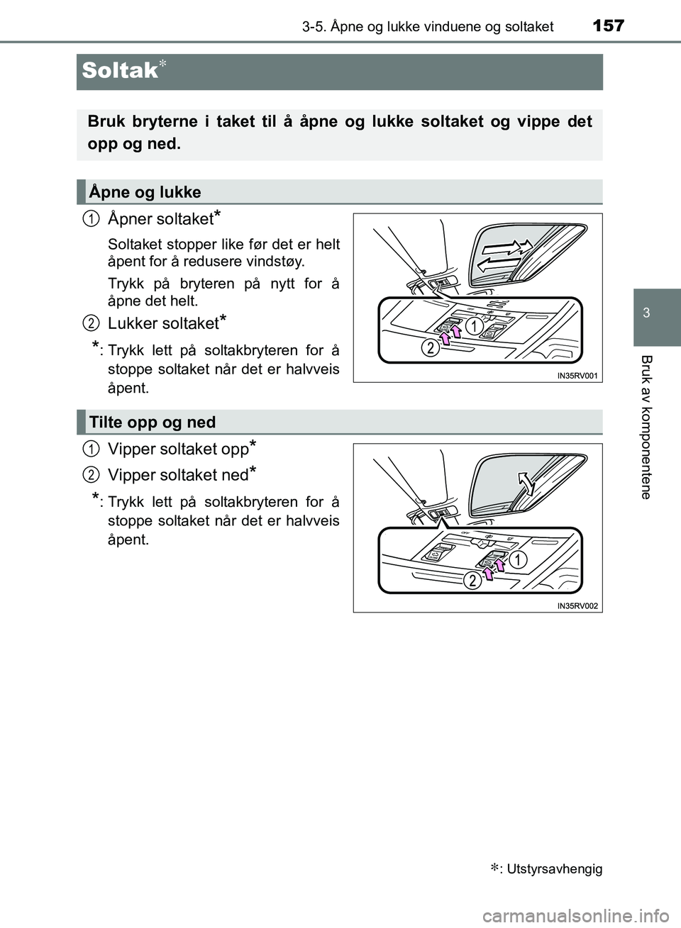 TOYOTA RAV4 2017 Instruksjoner for bruk (in Norwegian) 157
3
3-5. Åpne og lukke vinduene og soltaket
Bruk av komponentene
OM42B82NO
Soltak∗
Åpner soltaket*
Soltaket stopper like før det er helt
åpent for å redusere vindstøy.
Trykk på bryteren på TOYOTA RAV4 2017 Instruksjoner for bruk (in Norwegian) 157
3
3-5. Åpne og lukke vinduene og soltaket
Bruk av komponentene
OM42B82NO
Soltak∗
Åpner soltaket*
Soltaket stopper like før det er helt
åpent for å redusere vindstøy.
Trykk på bryteren på