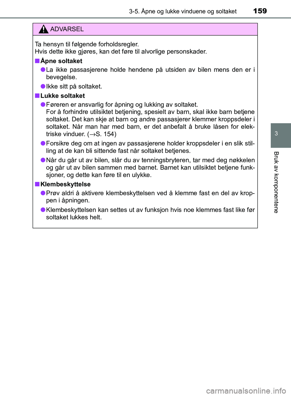 TOYOTA RAV4 2017 Instruksjoner for bruk (in Norwegian) 1593-5. Åpne og lukke vinduene og soltaket
3
Bruk av komponentene
OM42B82NO
ADVARSEL
Ta hensyn til følgende forholdsregler.
Hvis dette ikke gjøres, kan det føre til alvorlige personskader.
■Åpn TOYOTA RAV4 2017 Instruksjoner for bruk (in Norwegian) 1593-5. Åpne og lukke vinduene og soltaket
3
Bruk av komponentene
OM42B82NO
ADVARSEL
Ta hensyn til følgende forholdsregler.
Hvis dette ikke gjøres, kan det føre til alvorlige personskader.
■Åpn