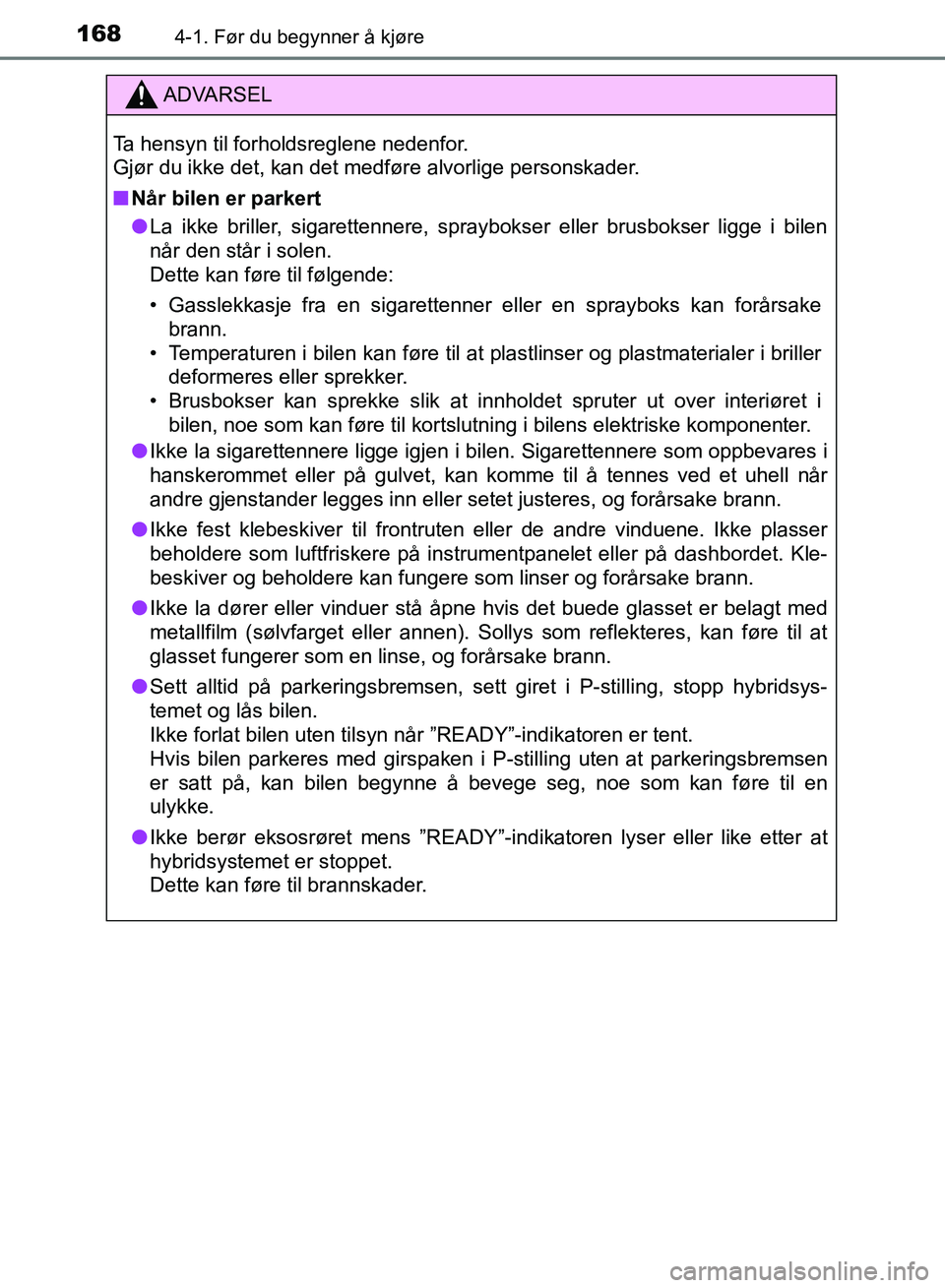 TOYOTA RAV4 2017 Instruksjoner for bruk (in Norwegian) 1684-1. Før du begynner å kjøre
OM42B82NO
ADVARSEL
Ta hensyn til forholdsreglene nedenfor.
Gjør du ikke det, kan det medføre alvorlige personskader.
■Når bilen er parkert
● La ikke briller, TOYOTA RAV4 2017 Instruksjoner for bruk (in Norwegian) 1684-1. Før du begynner å kjøre
OM42B82NO
ADVARSEL
Ta hensyn til forholdsreglene nedenfor.
Gjør du ikke det, kan det medføre alvorlige personskader.
■Når bilen er parkert
● La ikke briller,