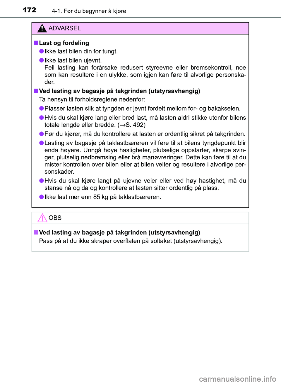 TOYOTA RAV4 2017 Instruksjoner for bruk (in Norwegian) 1724-1. Før du begynner å kjøre
OM42B82NO
ADVARSEL
■Last og fordeling
● Ikke last bilen din for tungt.
● Ikke last bilen ujevnt.
Feil lasting kan forårsake redusert styreevne eller bremsekon TOYOTA RAV4 2017 Instruksjoner for bruk (in Norwegian) 1724-1. Før du begynner å kjøre
OM42B82NO
ADVARSEL
■Last og fordeling
● Ikke last bilen din for tungt.
● Ikke last bilen ujevnt.
Feil lasting kan forårsake redusert styreevne eller bremsekon
