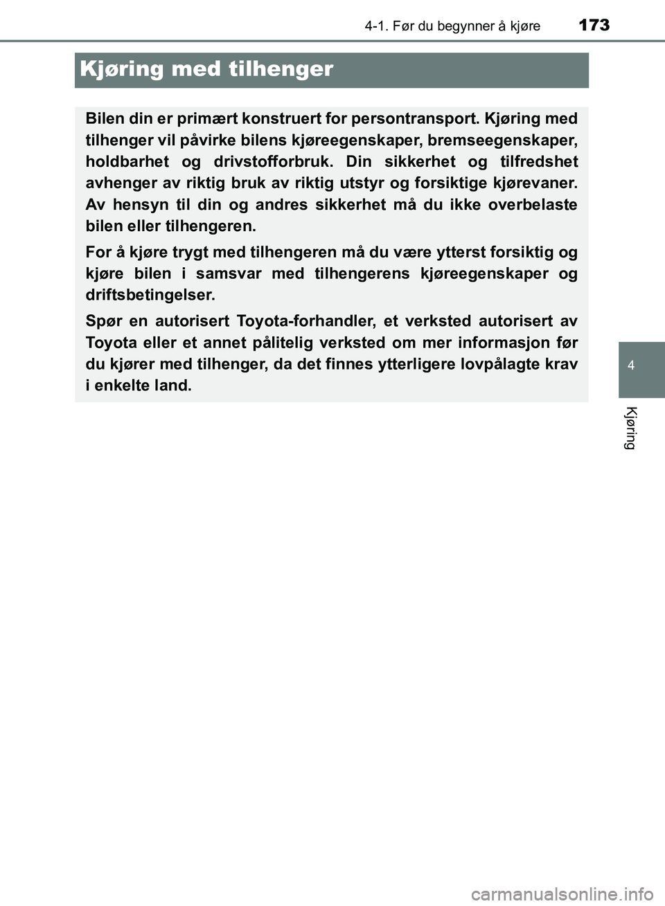 TOYOTA RAV4 2017 Instruksjoner for bruk (in Norwegian) 173
4
4-1. Før du begynner å kjøre
Kjøring
OM42B82NO
Kjøring med tilhenger
Bilen din er primært konstruert for persontransport. Kjøring med
tilhenger vil påvirke bilens kjøreegenskaper, brems TOYOTA RAV4 2017 Instruksjoner for bruk (in Norwegian) 173
4
4-1. Før du begynner å kjøre
Kjøring
OM42B82NO
Kjøring med tilhenger
Bilen din er primært konstruert for persontransport. Kjøring med
tilhenger vil påvirke bilens kjøreegenskaper, brems