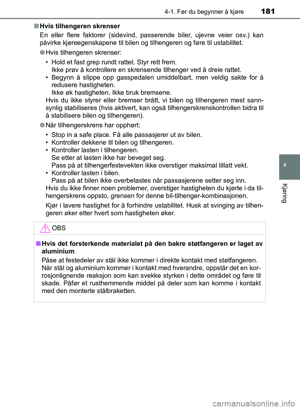 TOYOTA RAV4 2017 Instruksjoner for bruk (in Norwegian) 1814-1. Før du begynner å kjøre
4
Kjøring
OM42B82NO■
Hvis tilhengeren skrenser
En eller flere faktorer (sidevind, passerende biler, ujevne veier osv.) kan
påvirke kjøreegenskapene til bilen og TOYOTA RAV4 2017 Instruksjoner for bruk (in Norwegian) 1814-1. Før du begynner å kjøre
4
Kjøring
OM42B82NO■
Hvis tilhengeren skrenser
En eller flere faktorer (sidevind, passerende biler, ujevne veier osv.) kan
påvirke kjøreegenskapene til bilen og
