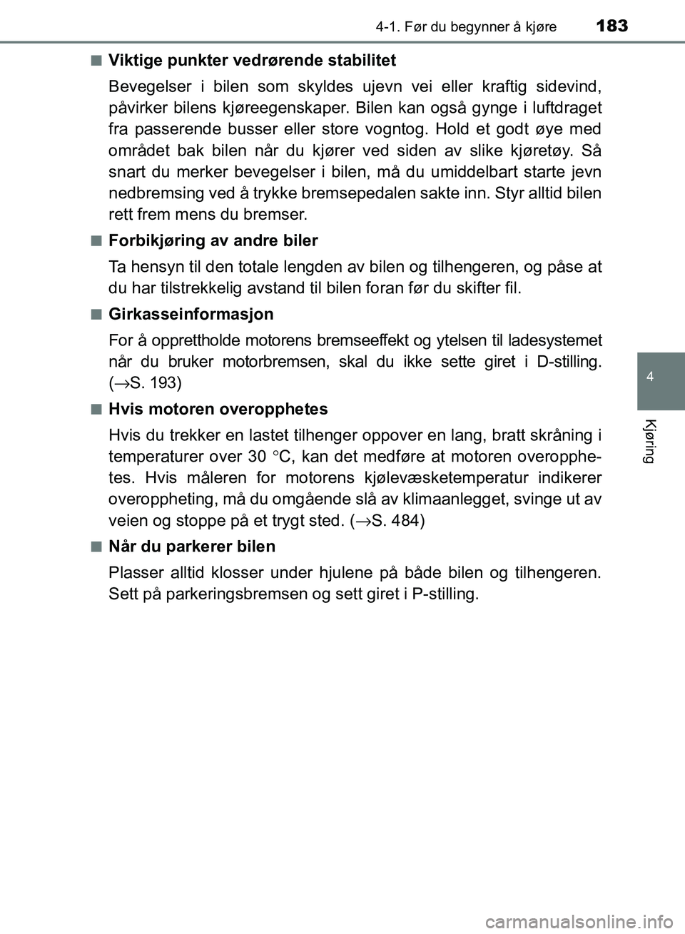 TOYOTA RAV4 2017 Instruksjoner for bruk (in Norwegian) 1834-1. Før du begynner å kjøre
4
Kjøring
OM42B82NO■
Viktige punkter vedrørende stabilitet
Bevegelser i bilen som skyldes uj
evn vei eller kraftig sidevind,
påvirker bilens kjøreegenskaper. TOYOTA RAV4 2017 Instruksjoner for bruk (in Norwegian) 1834-1. Før du begynner å kjøre
4
Kjøring
OM42B82NO■
Viktige punkter vedrørende stabilitet
Bevegelser i bilen som skyldes uj
evn vei eller kraftig sidevind,
påvirker bilens kjøreegenskaper.