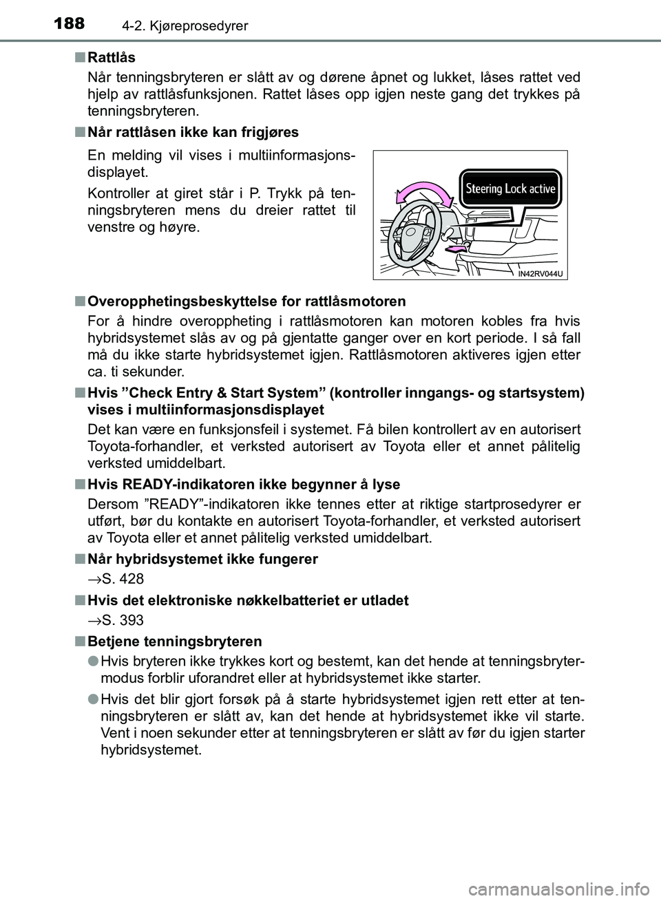 TOYOTA RAV4 2017 Instruksjoner for bruk (in Norwegian) 1884-2. Kjøreprosedyrer
OM42B82NO■
Rattlås
Når tenningsbryteren er slått av og dørene åpnet og lukket, låses rattet ved
hjelp av rattlåsfunksjonen. Rattet låses opp igjen neste gang det try TOYOTA RAV4 2017 Instruksjoner for bruk (in Norwegian) 1884-2. Kjøreprosedyrer
OM42B82NO■
Rattlås
Når tenningsbryteren er slått av og dørene åpnet og lukket, låses rattet ved
hjelp av rattlåsfunksjonen. Rattet låses opp igjen neste gang det try