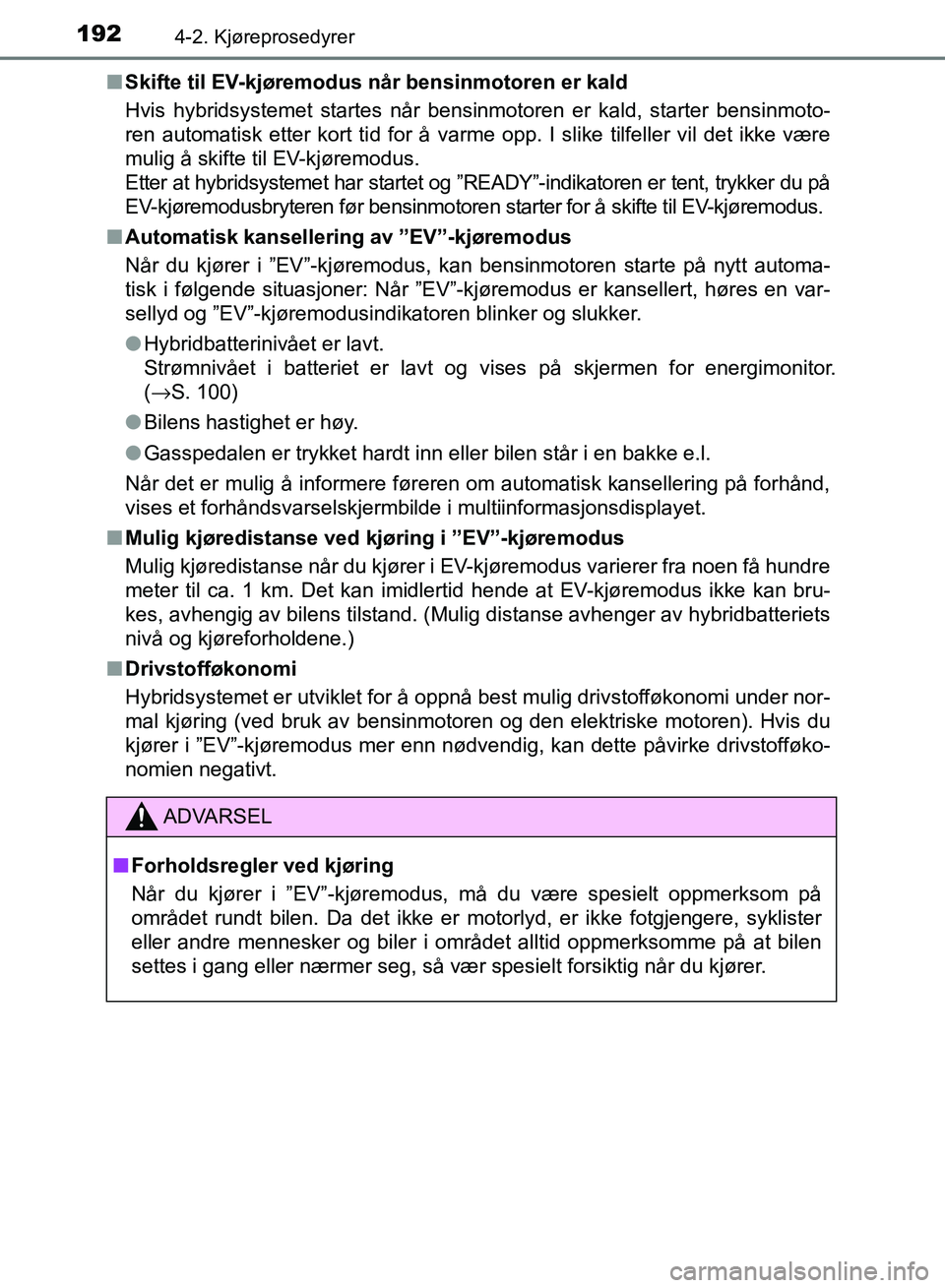 TOYOTA RAV4 2017 Instruksjoner for bruk (in Norwegian) 1924-2. Kjøreprosedyrer
OM42B82NO■
Skifte til EV-kjøremodus når bensinmotoren er kald
Hvis hybridsystemet startes når bensinmotoren er kald, starter bensinmoto-
ren automatisk etter kort ti d fo TOYOTA RAV4 2017 Instruksjoner for bruk (in Norwegian) 1924-2. Kjøreprosedyrer
OM42B82NO■
Skifte til EV-kjøremodus når bensinmotoren er kald
Hvis hybridsystemet startes når bensinmotoren er kald, starter bensinmoto-
ren automatisk etter kort ti d fo