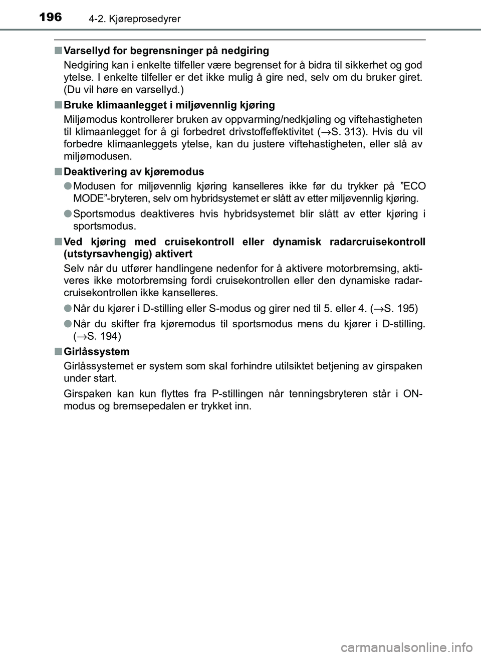 TOYOTA RAV4 2017 Instruksjoner for bruk (in Norwegian) 1964-2. Kjøreprosedyrer
OM42B82NO
■Varsellyd for begrensninger på nedgiring
Nedgiring kan i enkelte tilfeller være begrenset for å bidra til sikkerhet og god
ytelse. I enkelte tilfeller er det i TOYOTA RAV4 2017 Instruksjoner for bruk (in Norwegian) 1964-2. Kjøreprosedyrer
OM42B82NO
■Varsellyd for begrensninger på nedgiring
Nedgiring kan i enkelte tilfeller være begrenset for å bidra til sikkerhet og god
ytelse. I enkelte tilfeller er det i
