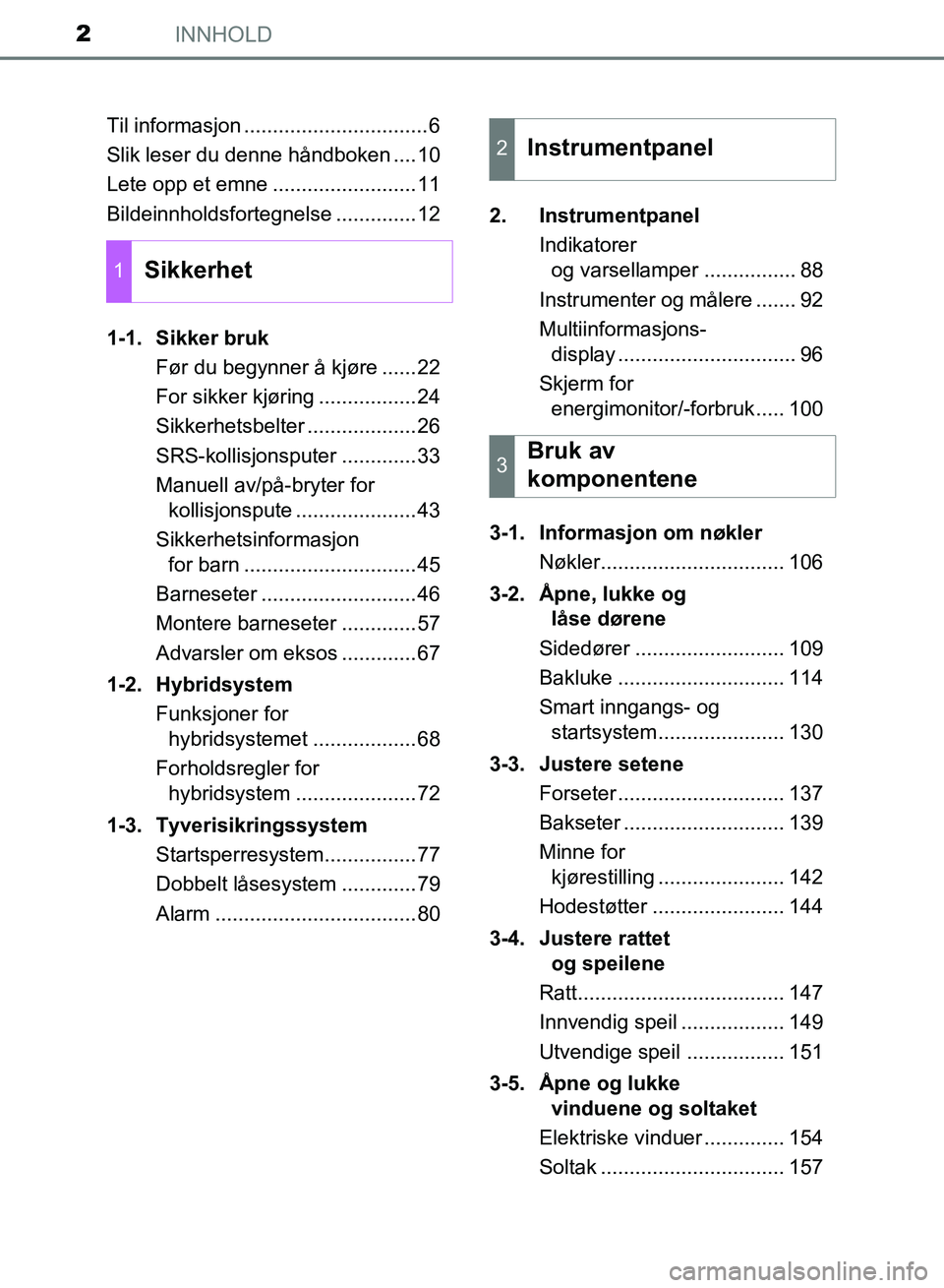 TOYOTA RAV4 2017 Instruksjoner for bruk (in Norwegian) INNHOLD2
OM42B82NOTil informasjon ................................6
Slik leser du denne håndboken ....10
Lete opp et emne .........................11
Bildeinnholdsfortegnelse ..............12
1-1. Si TOYOTA RAV4 2017 Instruksjoner for bruk (in Norwegian) INNHOLD2
OM42B82NOTil informasjon ................................6
Slik leser du denne håndboken ....10
Lete opp et emne .........................11
Bildeinnholdsfortegnelse ..............12
1-1. Si